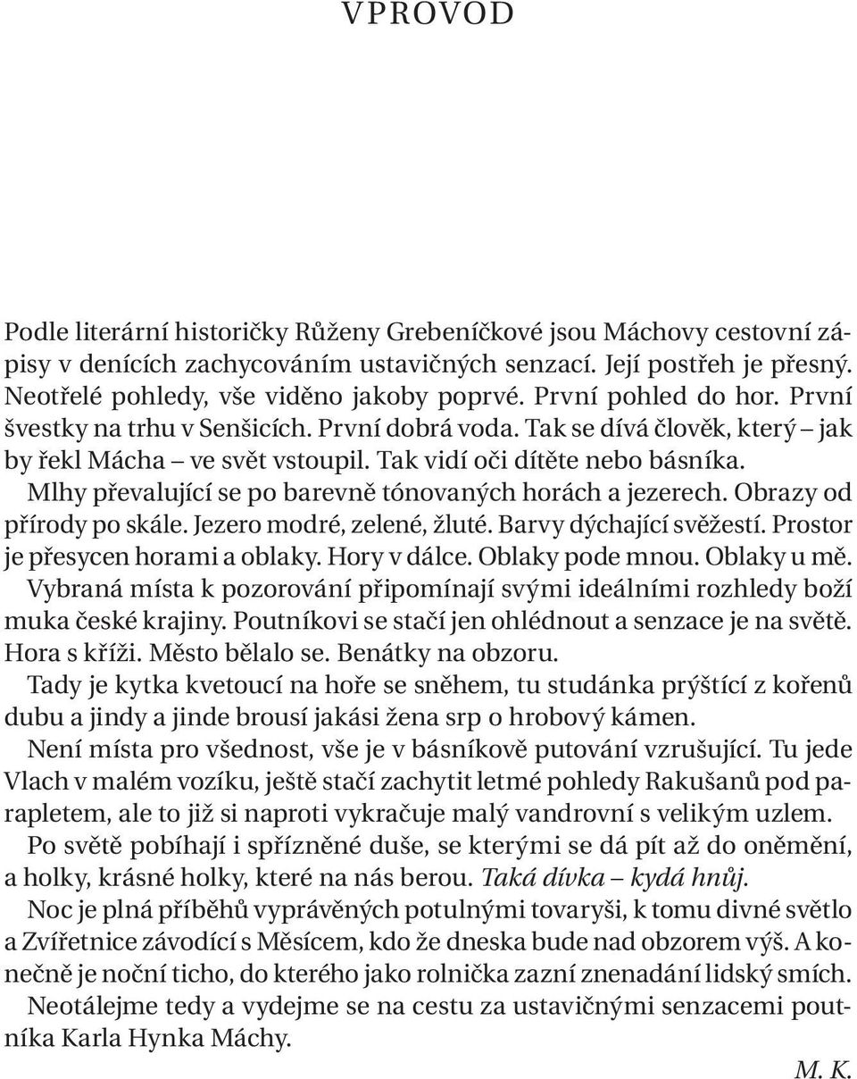 Mlhy převalující se po barevně tónovaných horách a jezerech. Obrazy od přírody po skále. Jezero modré, zelené, žluté. Barvy dýchající svěžestí. Prostor je přesycen horami a oblaky. Hory v dálce.