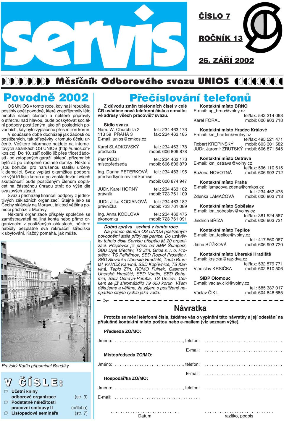 V souãasné dobû docházejí jak Ïádosti od postiïen ch, tak pfiíspûvky k tomuto úãelu urãené. Ve keré informace najdete na internetov ch stránkách OS UNIOS (http://unios.cmkos.cz). Do 10.