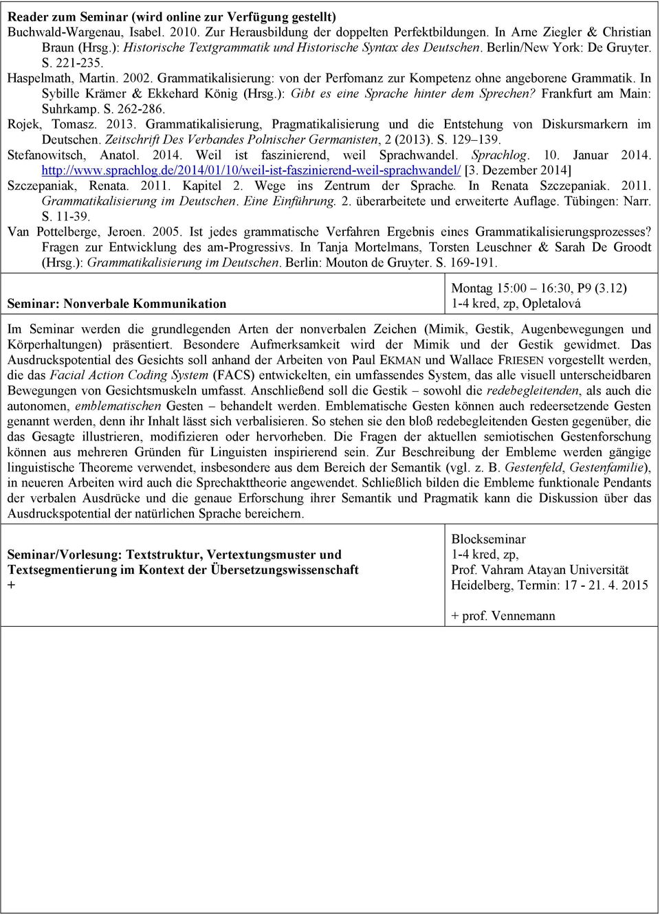 Grammatikalisierung: von der Perfomanz zur Kompetenz ohne angeborene Grammatik. In Sybille Krämer & Ekkehard König (Hrsg.): Gibt es eine Sprache hinter dem Sprechen? Frankfurt am Main: Suhrkamp. S. 262-286.