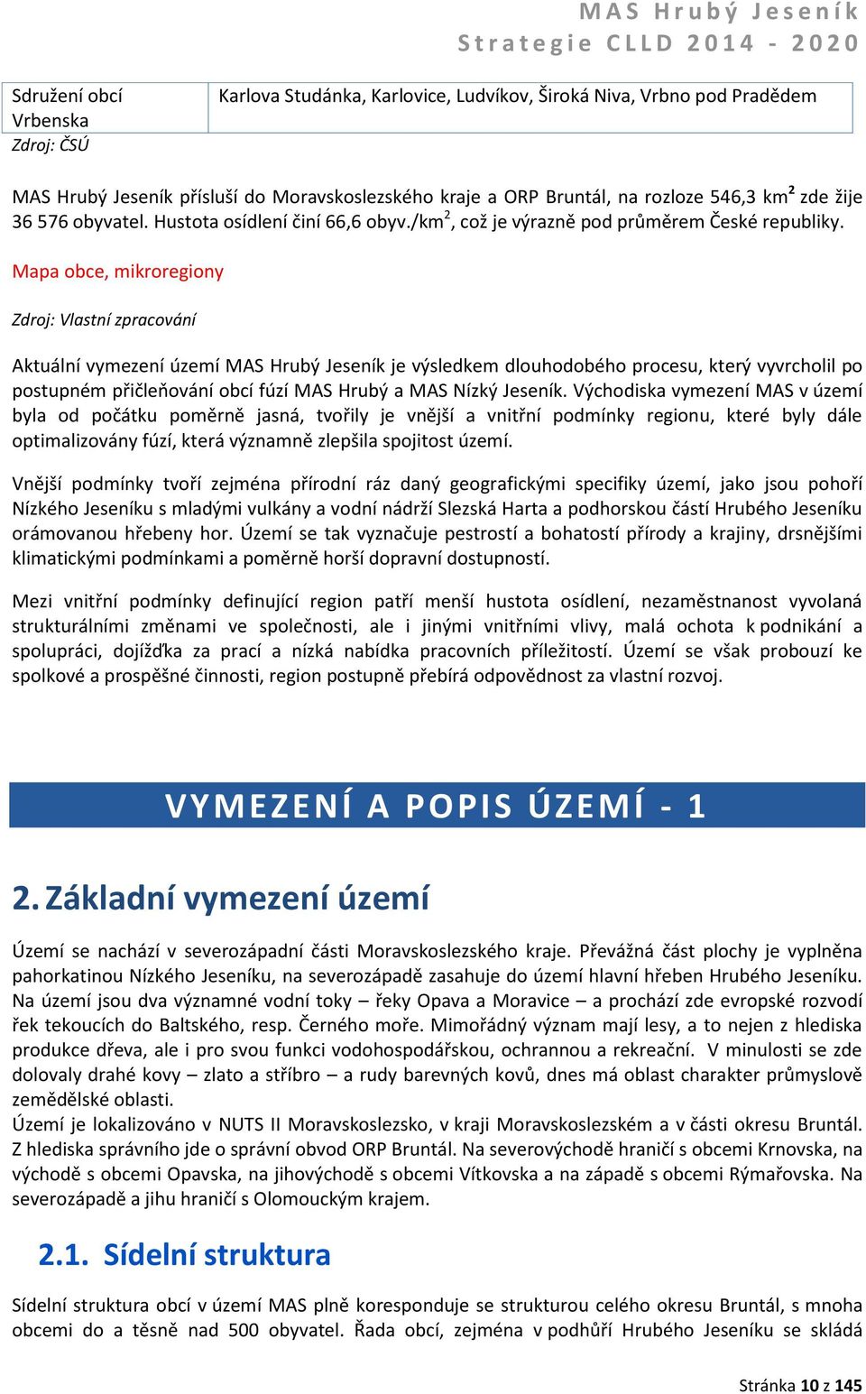 Mapa obce, mikroregiony Zdroj: Vlastní zpracování Aktuální vymezení území MAS Hrubý Jeseník je výsledkem dlouhodobého procesu, který vyvrcholil po postupném přičleňování obcí fúzí MAS Hrubý a MAS