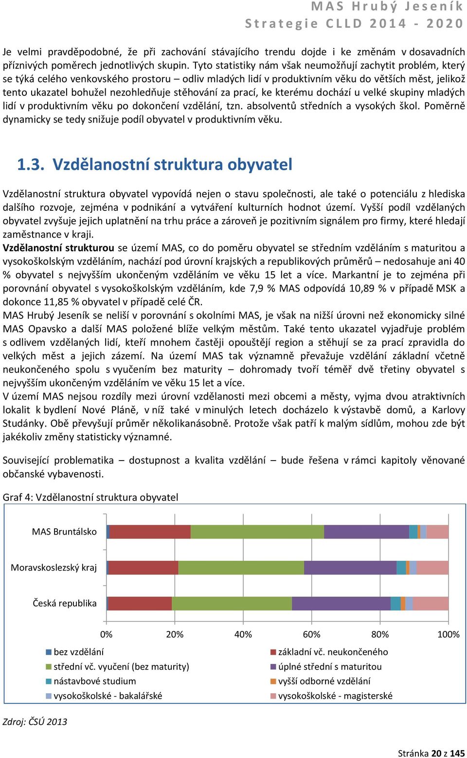 stěhování za prací, ke kterému dochází u velké skupiny mladých lidí v produktivním věku po dokončení vzdělání, tzn. absolventů středních a vysokých škol.