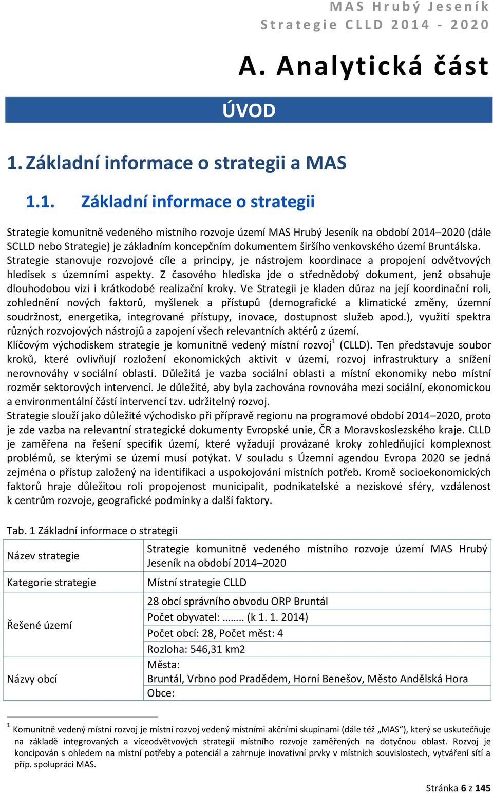 1. Základní informace o strategii Strategie komunitně vedeného místního rozvoje území MAS Hrubý Jeseník na období 2014 2020 (dále SCLLD nebo Strategie) je základním koncepčním dokumentem širšího