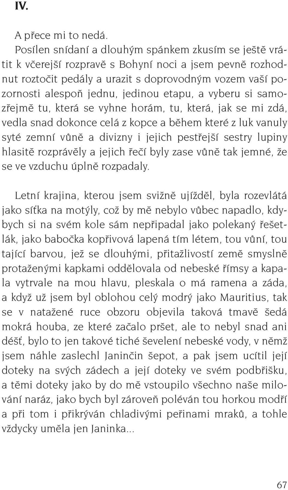 etapu, a vyberu si samozfiejmû tu, která se vyhne horám, tu, která, jak se mi zdá, vedla snad dokonce celá z kopce a bûhem které z luk vanuly syté zemní vûnû a divizny i jejich pestfiej í sestry