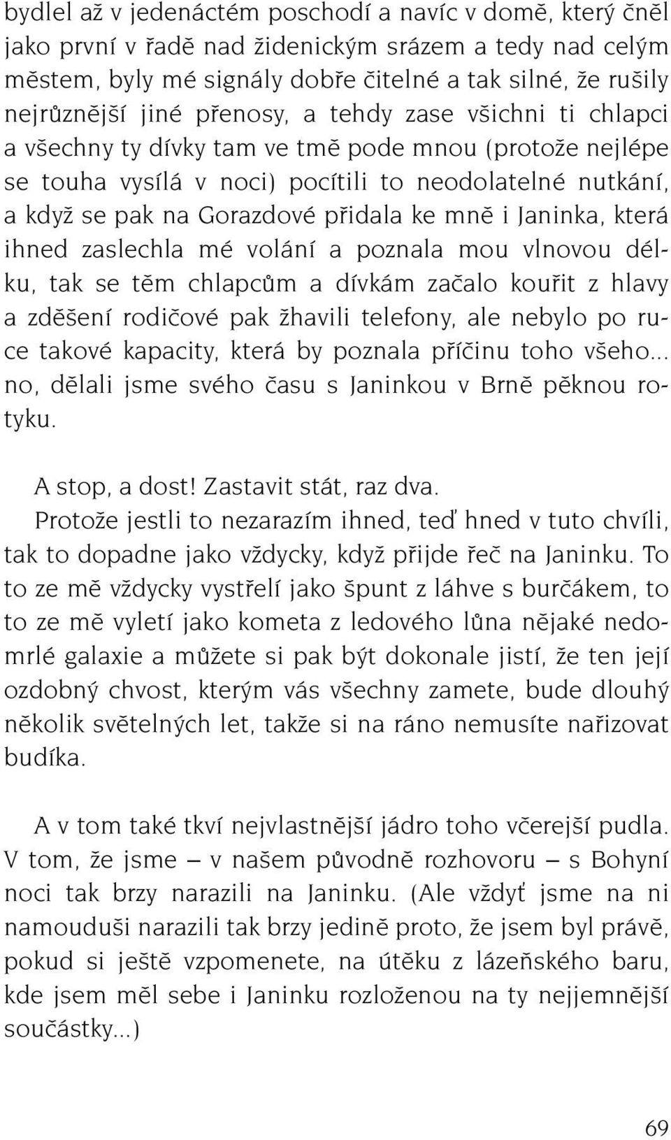 i Janinka, která ihned zaslechla mé volání a poznala mou vlnovou délku, tak se tûm chlapcûm a dívkám zaãalo koufiit z hlavy a zdû ení rodiãové pak Ïhavili telefony, ale nebylo po ruce takové