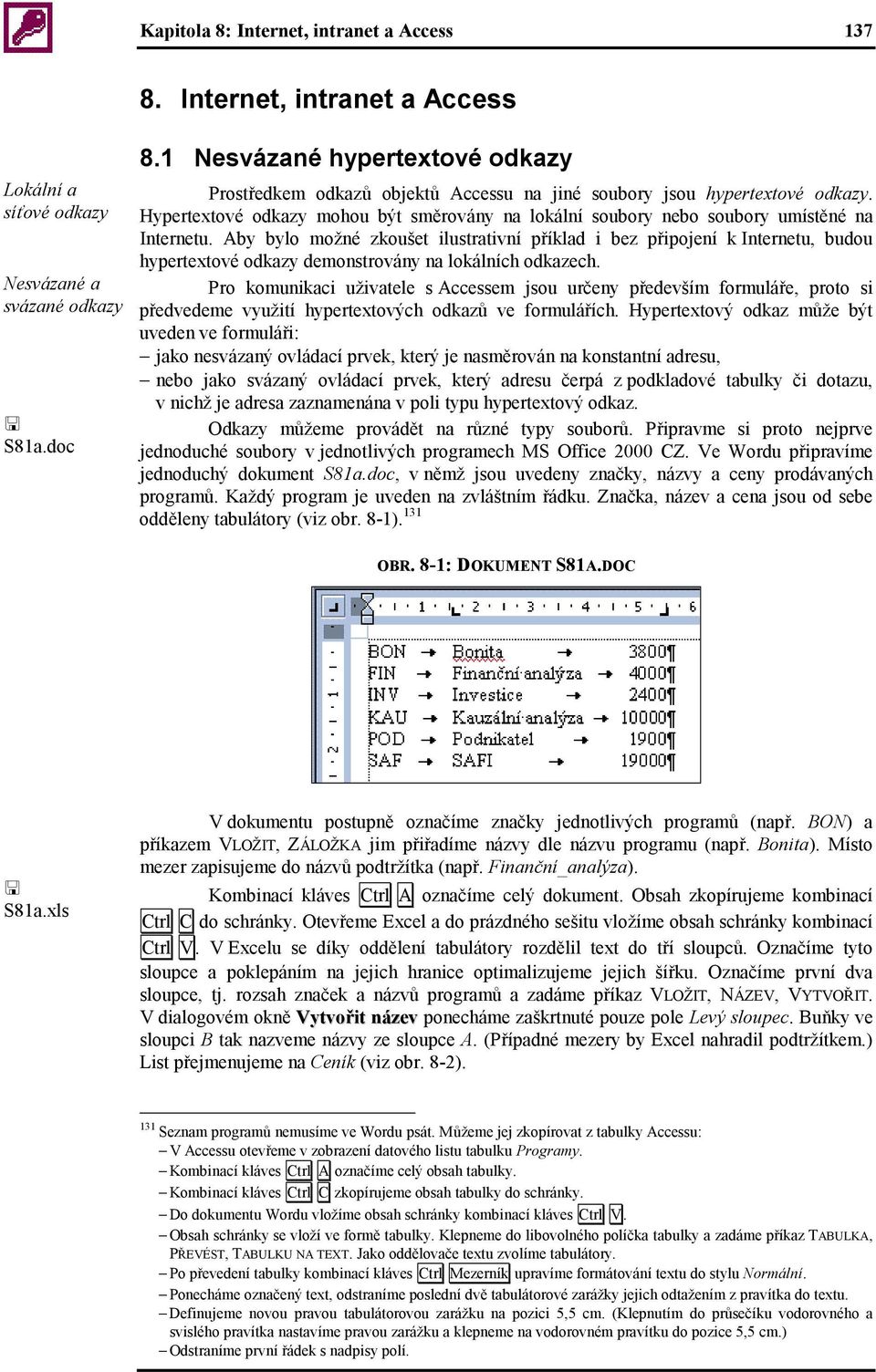 Hypertextové odkazy mohou být směrovány na lokální soubory nebo soubory umístěné na Internetu.