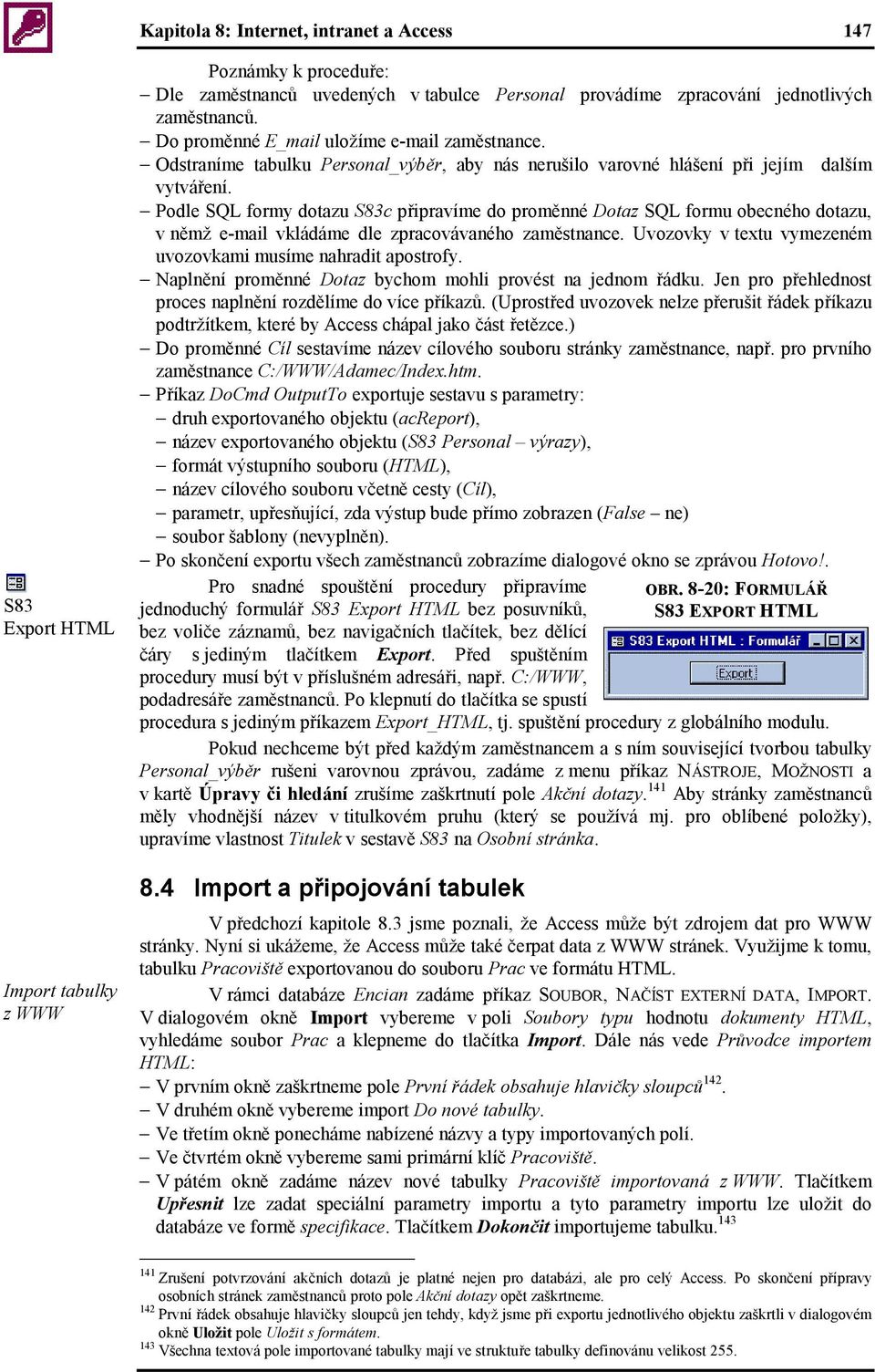 Podle SQL formy dotazu S83c připravíme do proměnné Dotaz SQL formu obecného dotazu, v němž e-mail vkládáme dle zpracovávaného zaměstnance.