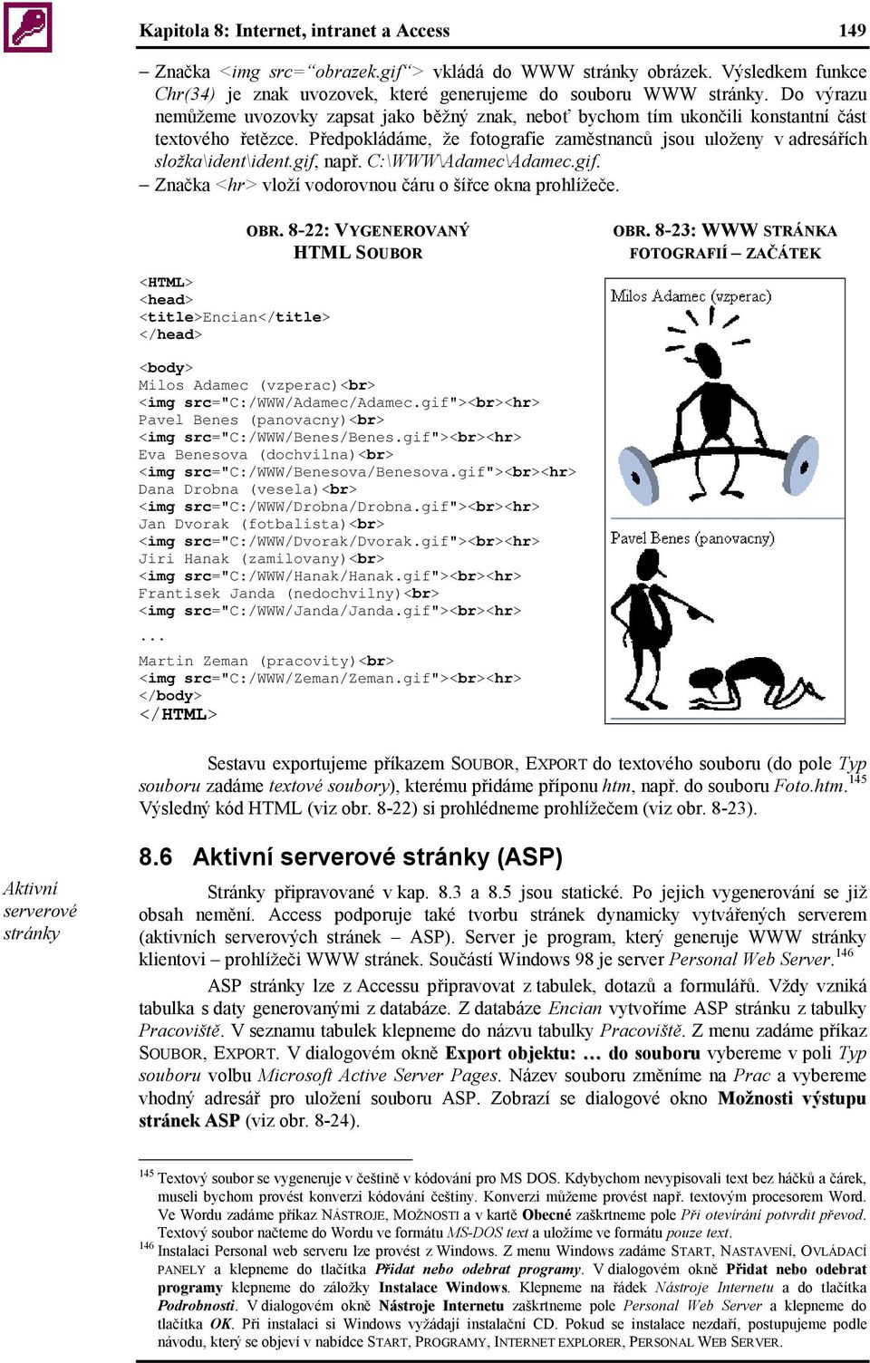 gif, např. C:\WWW\Adamec\Adamec.gif. Značka <hr> vloží vodorovnou čáru o šířce okna prohlížeče. <HTML> <head> <title>encian</title> </head> OBR. 8-22: VYGENEROVANÝ HTML SOUBOR OBR.