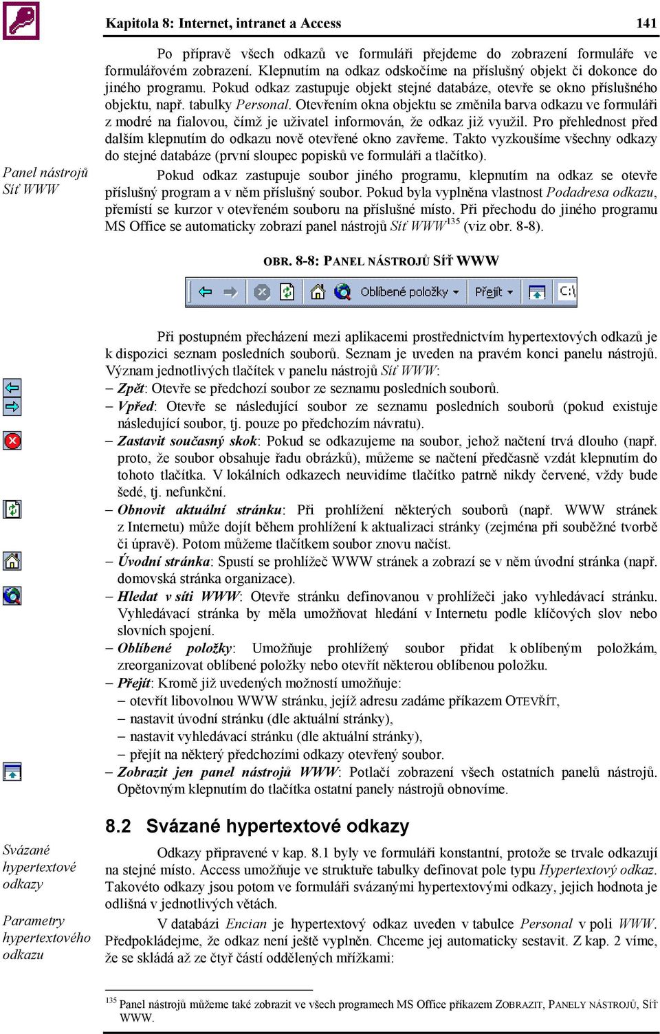 Otevřením okna objektu se změnila barva odkazu ve formuláři z modré na fialovou, čímž je uživatel informován, že odkaz již využil.