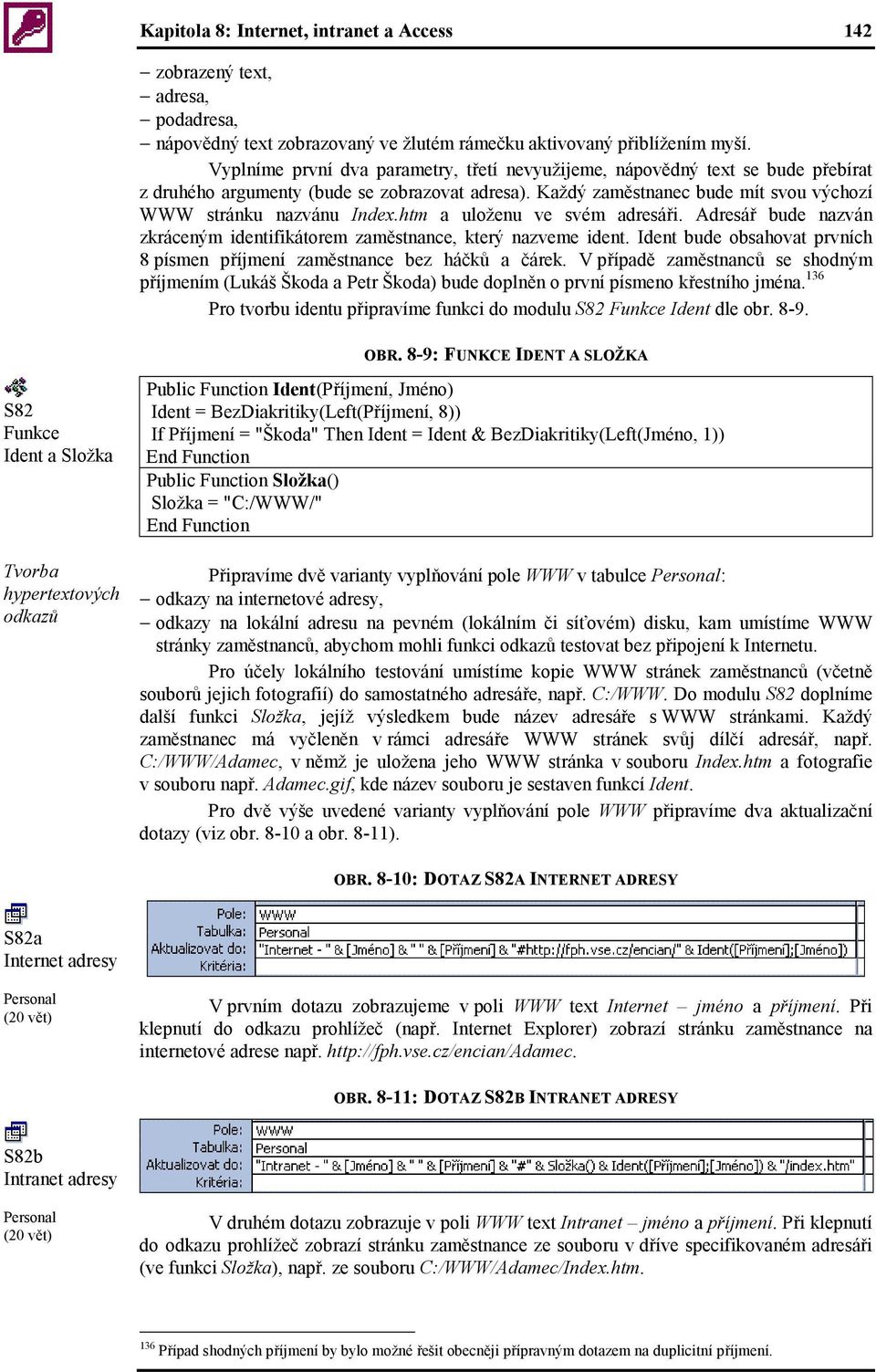 htm a uloženu ve svém adresáři. Adresář bude nazván zkráceným identifikátorem zaměstnance, který nazveme ident. Ident bude obsahovat prvních 8 písmen příjmení zaměstnance bez háčků a čárek.