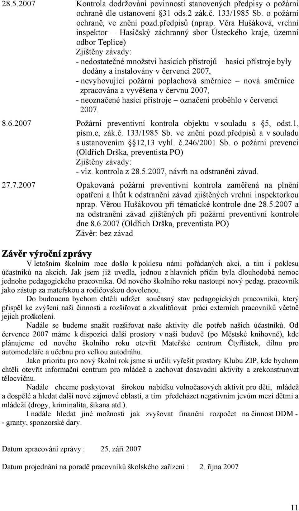 červenci 2007, - nevyhovující požární poplachová směrnice nová směrnice zpracována a vyvěšena v červnu 2007, - neoznačené hasící přístroje označení proběhlo v červenci 2007. 8.6.