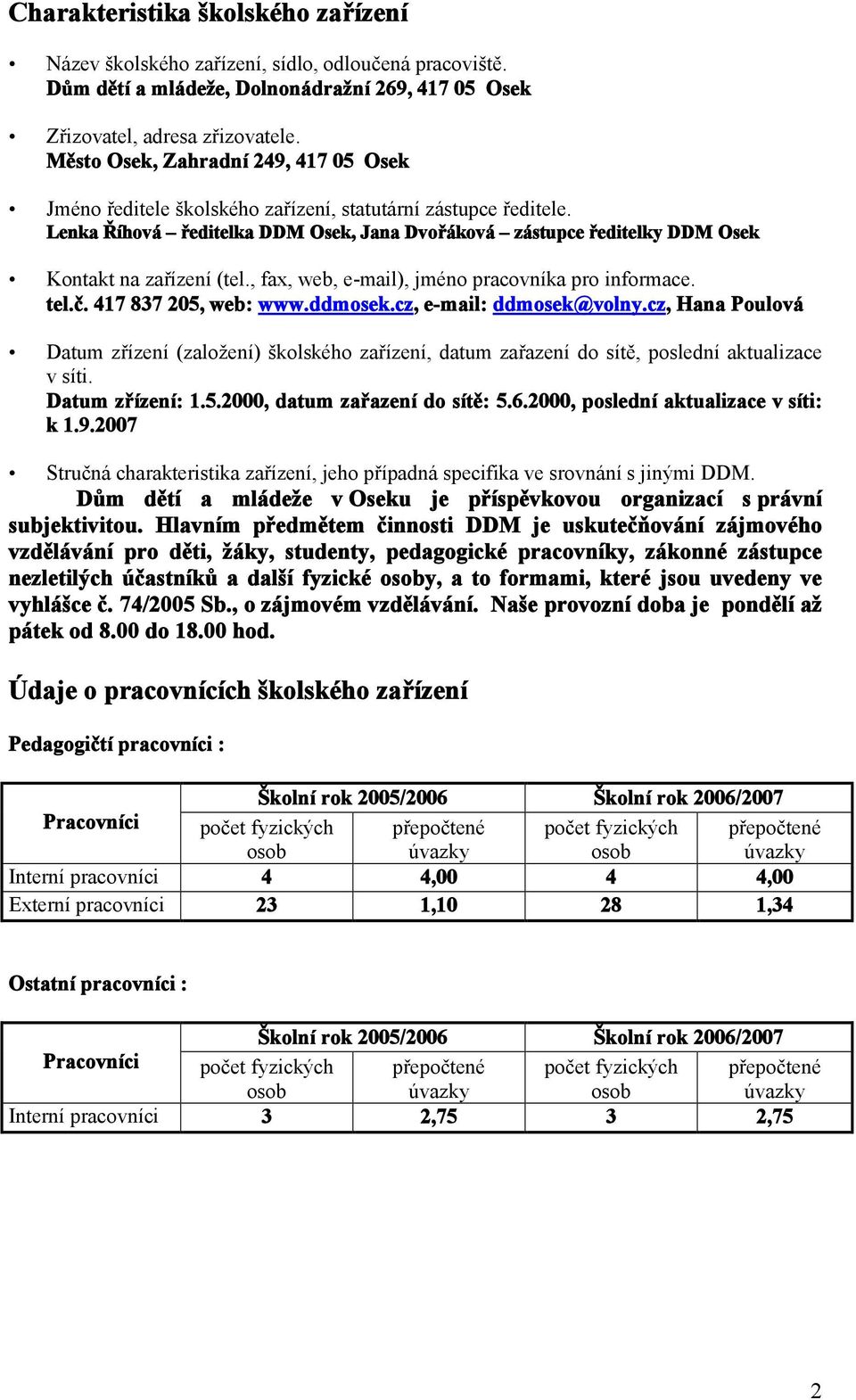 Lenka Říhová ředitelka DDM Osek, Jana Dvořáková zástupce ředitelky DDM Osek Kontakt na zařízení (tel., fax, web, e-mail), jméno pracovníka pro informace. tel.č. 417 837 205, web: www.ddmosek.