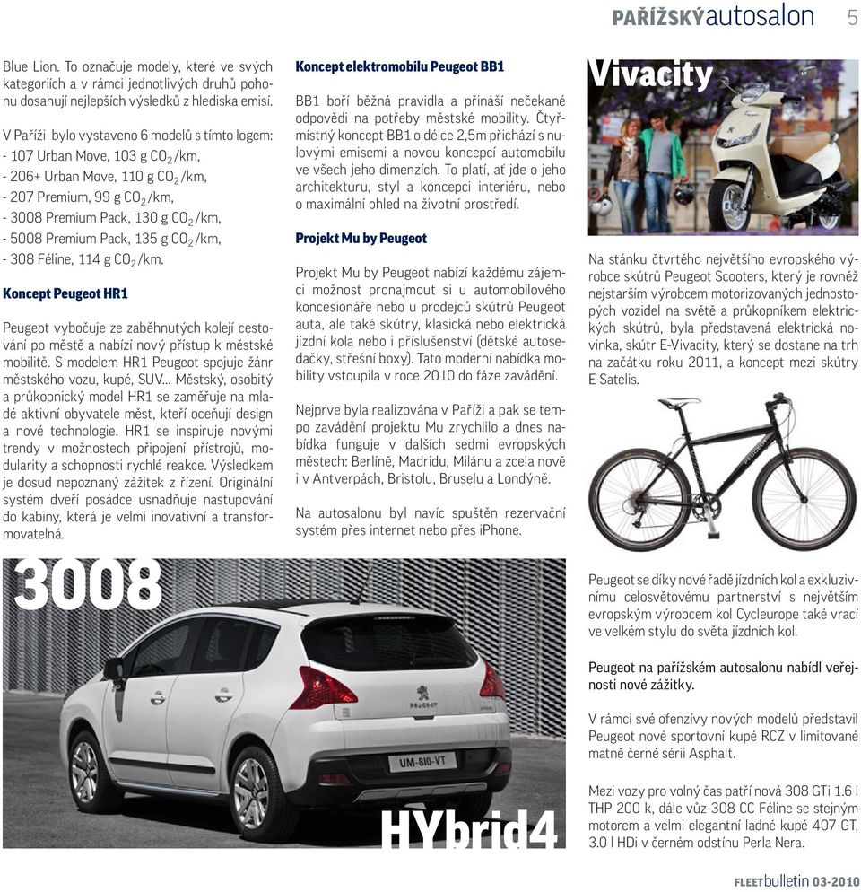 Pack, 135 g CO 2 /km, - 308 Féline, 114 g CO 2 /km. Koncept Peugeot HR1 Peugeot vybočuje ze zaběhnutých kolejí cestování po městě a nabízí nový přístup k městské mobilitě.