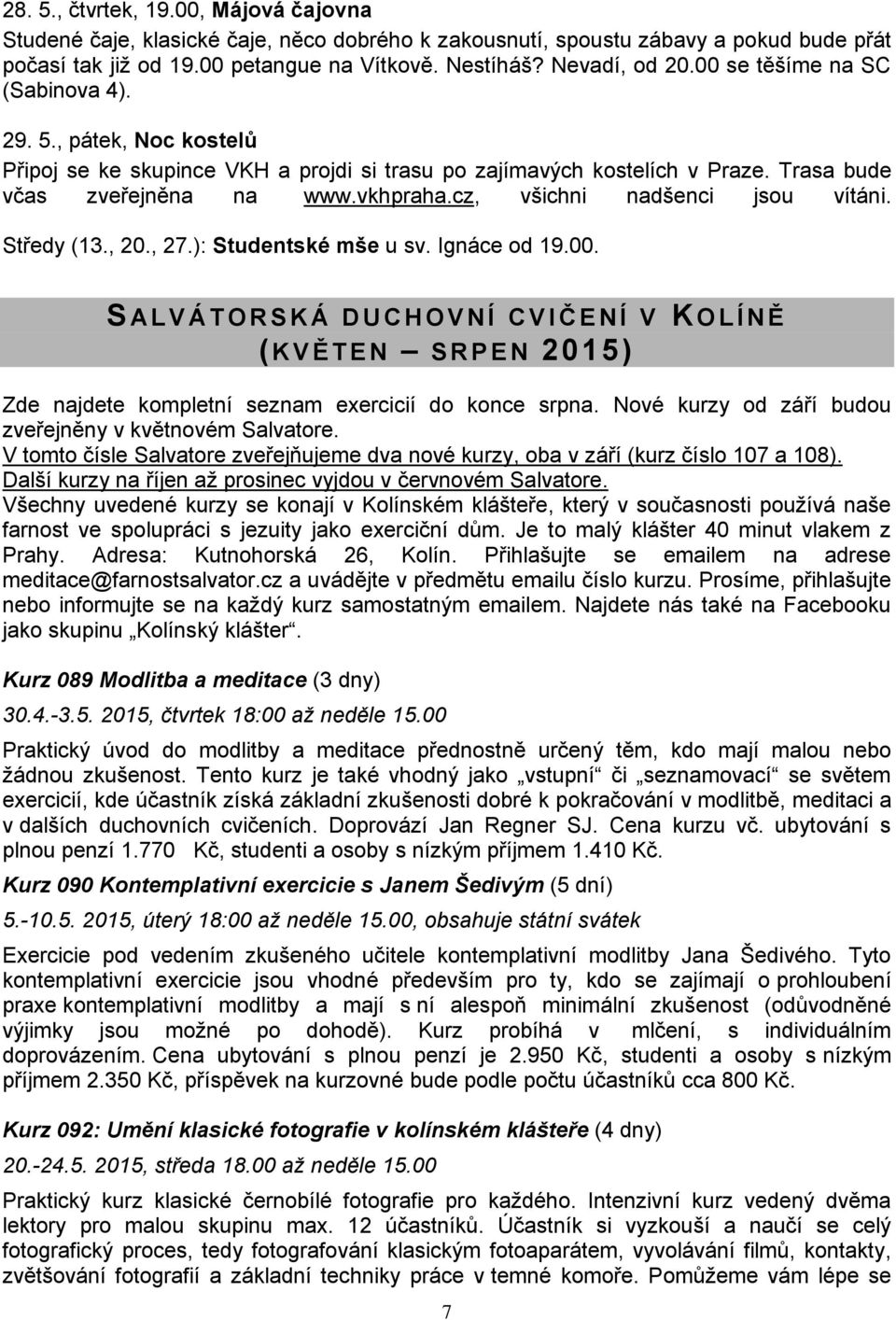 cz, všichni nadšenci jsou vítáni. Středy (13., 20., 27.): Studentské mše u sv. Ignáce od 19.00.