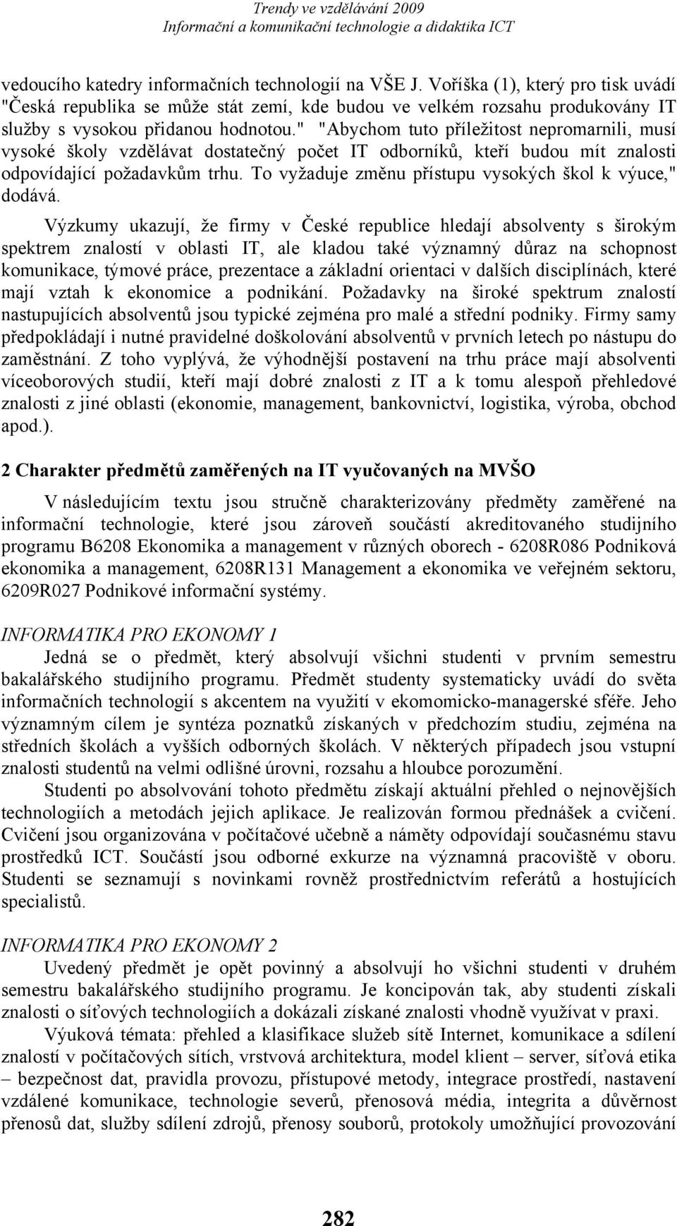 " "Abychom tuto příležitost nepromarnili, musí vysoké školy vzdělávat dostatečný počet IT odborníků, kteří budou mít znalosti odpovídající požadavkům trhu.