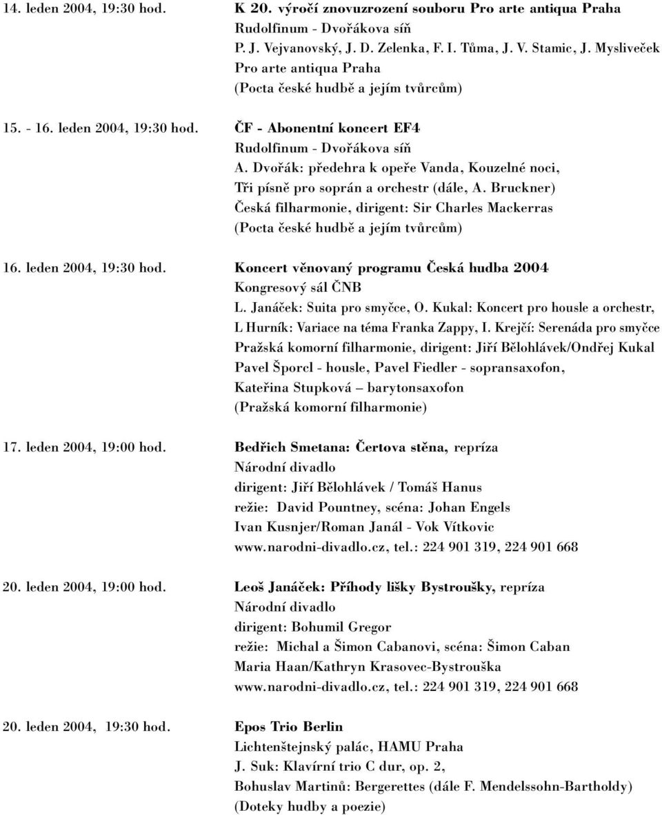 Dvořák: předehra k opeře Vanda, Kouzelné noci, Tři písně pro soprán a orchestr (dále, A. Bruckner) Česká filharmonie, dirigent: Sir Charles Mackerras (Pocta české hudbě a jejím tvůrcům) 16.