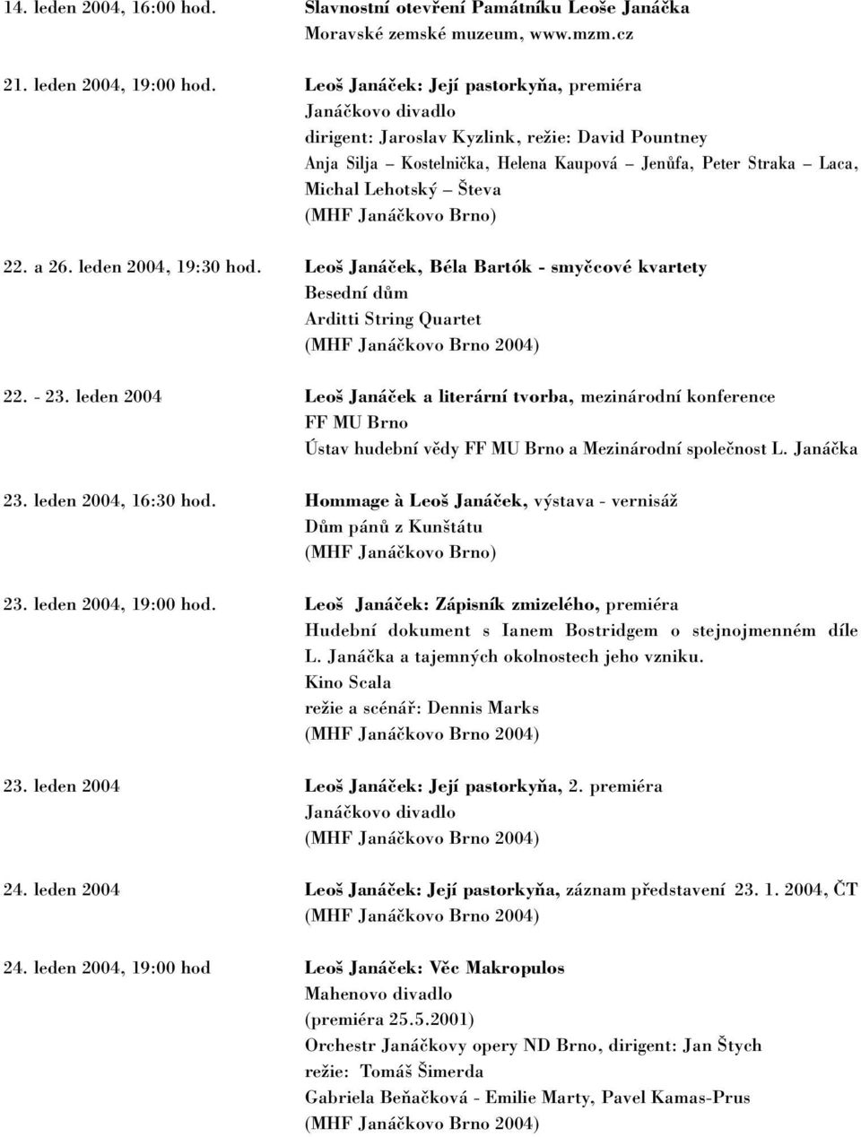 (MHF Janáčkovo Brno) 22. a 26. leden 2004, 19:30 hod. Leoš Janáček, Béla Bartók - smyčcové kvartety Besední dům Arditti String Quartet 22. - 23.