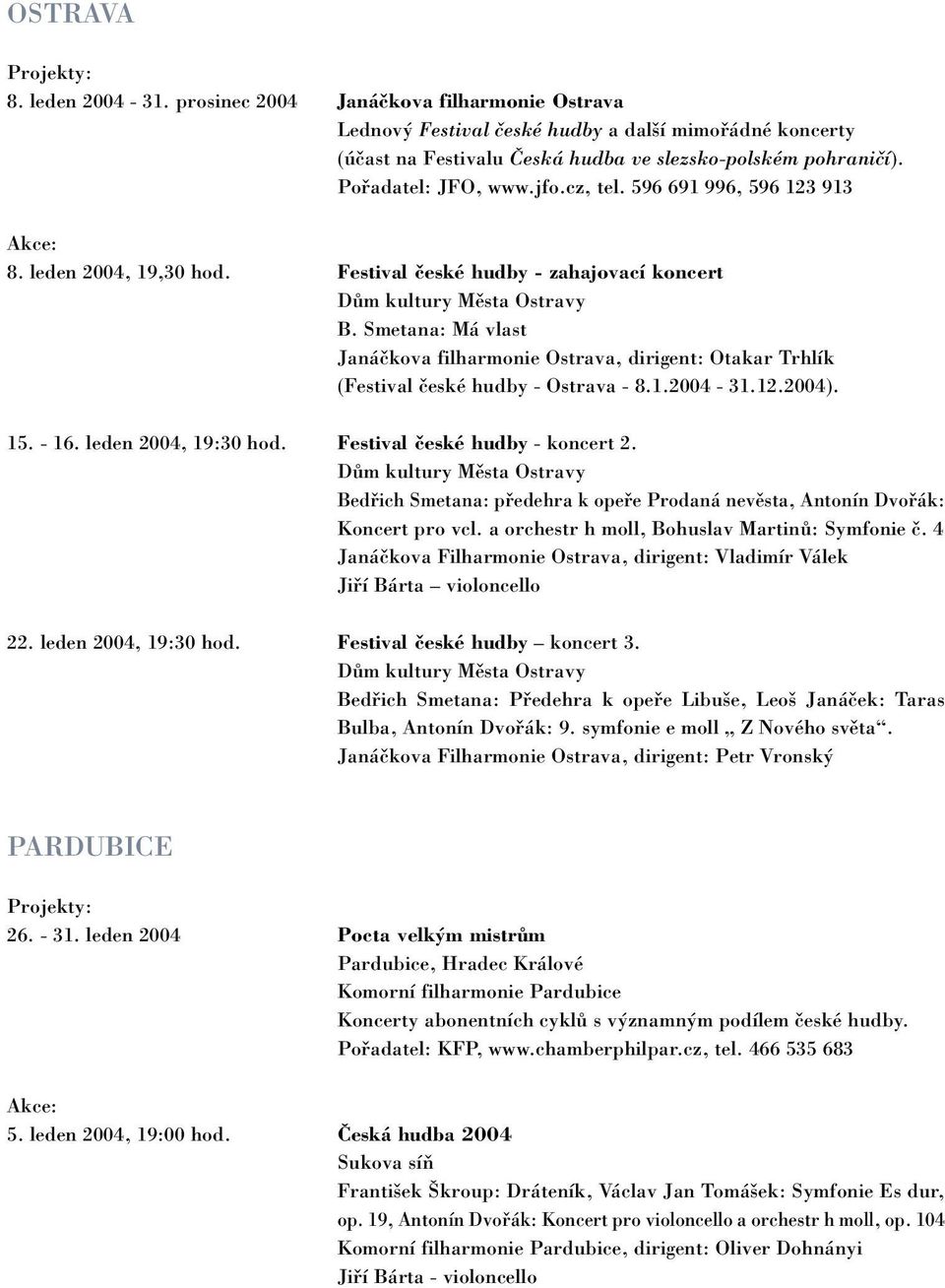 Smetana: Má vlast Janáčkova filharmonie Ostrava, dirigent: Otakar Trhlík (Festival české hudby - Ostrava - 8.1.2004-31.12.2004). 15. - 16. leden 2004, 19:30 hod. Festival české hudby - koncert 2.