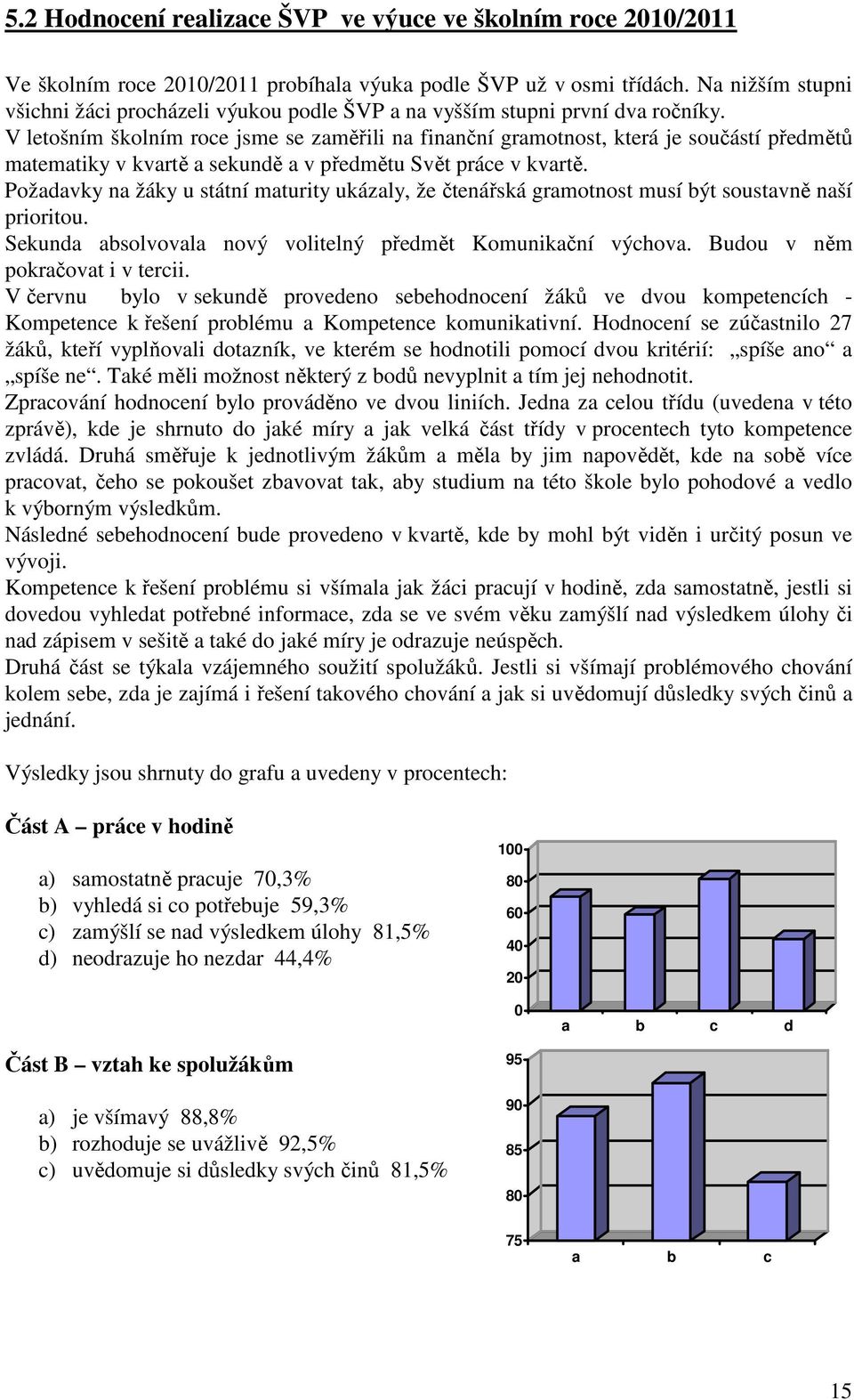 V letošním školním roce jsme se zaměřili na finanční gramotnost, která je součástí předmětů matematiky v kvartě a sekundě a v předmětu Svět práce v kvartě.