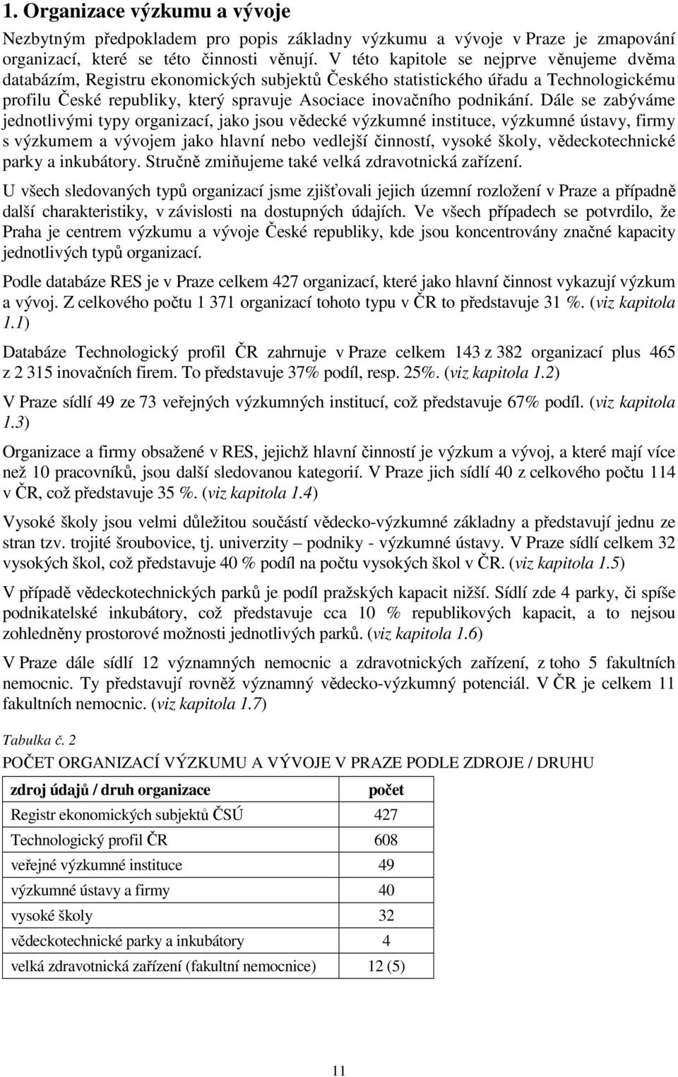 Dále se zabýváme jednotlivými typy organizací, jako jsou vědecké výzkumné instituce, výzkumné ústavy, firmy s výzkumem a vývojem jako hlavní nebo vedlejší činností, vysoké školy, vědeckotechnické