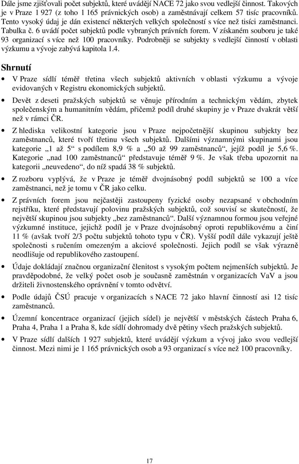 V získaném souboru je také 93 organizací s více než 100 pracovníky. Podrobněji se subjekty s vedlejší činností v oblasti výzkumu a vývoje zabývá kapitola 1.4.