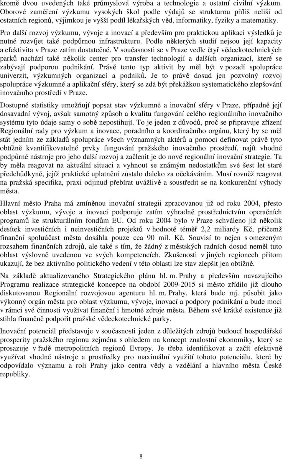 Pro další rozvoj výzkumu, vývoje a inovací a především pro praktickou aplikaci výsledků je nutné rozvíjet také podpůrnou infrastrukturu.