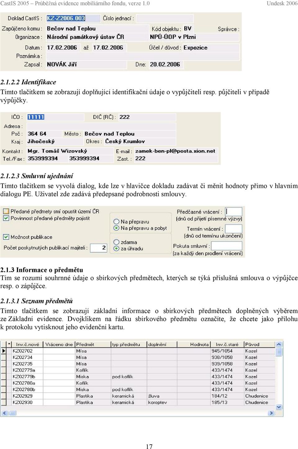 3 Informace o předmětu Tím se rozumí souhrnné údaje o sbírkových předmětech, kterých se týká příslušná smlouva o výpůjčce resp. o zápůjčce. 2.1.3.1 Seznam předmětů Tímto tlačítkem se zobrazují základní informace o sbírkových předmětech doplněných výběrem ze Základní evidence.