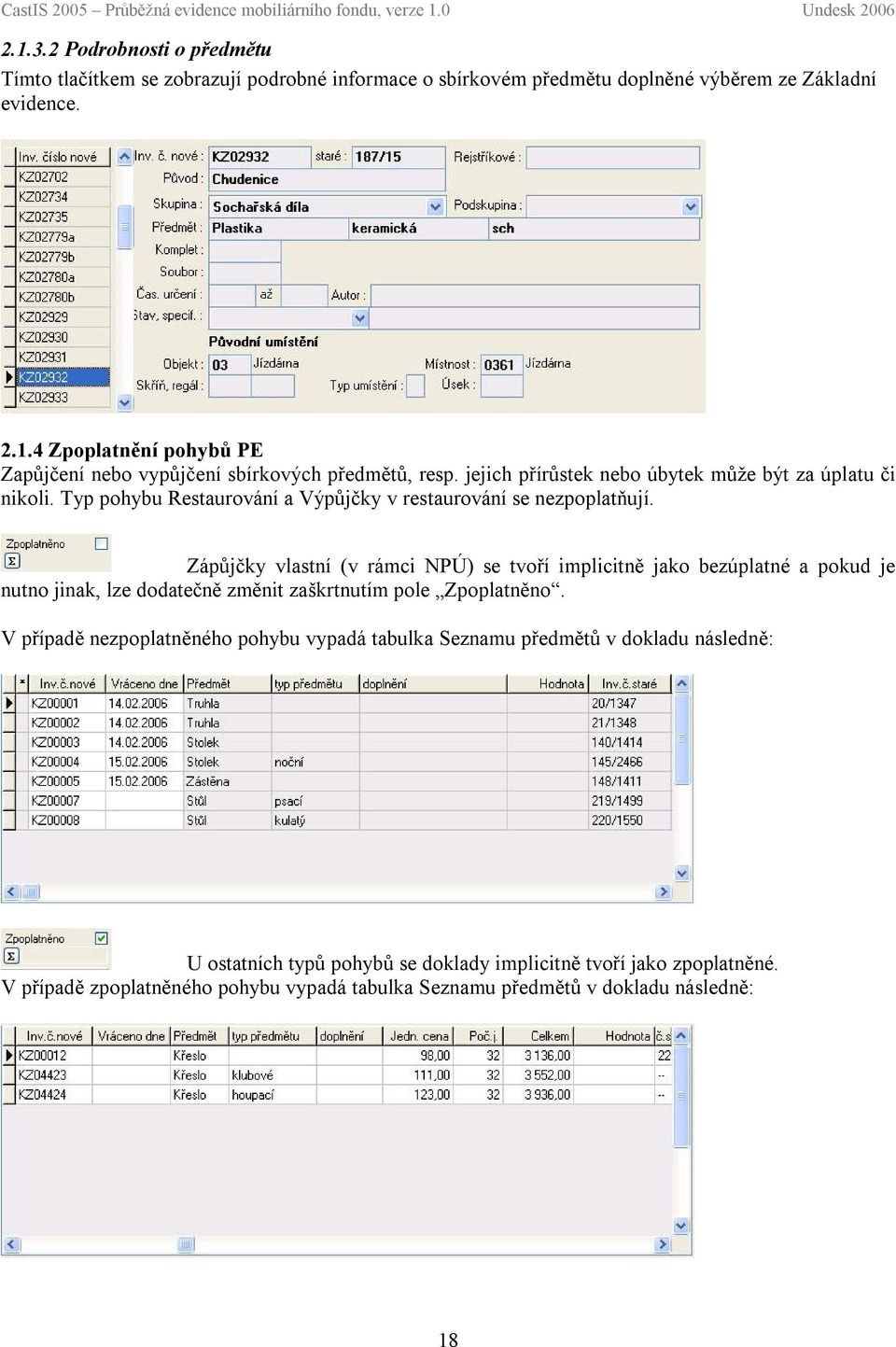 Zápůjčky vlastní (v rámci NPÚ) se tvoří implicitně jako bezúplatné a pokud je nutno jinak, lze dodatečně změnit zaškrtnutím pole Zpoplatněno.