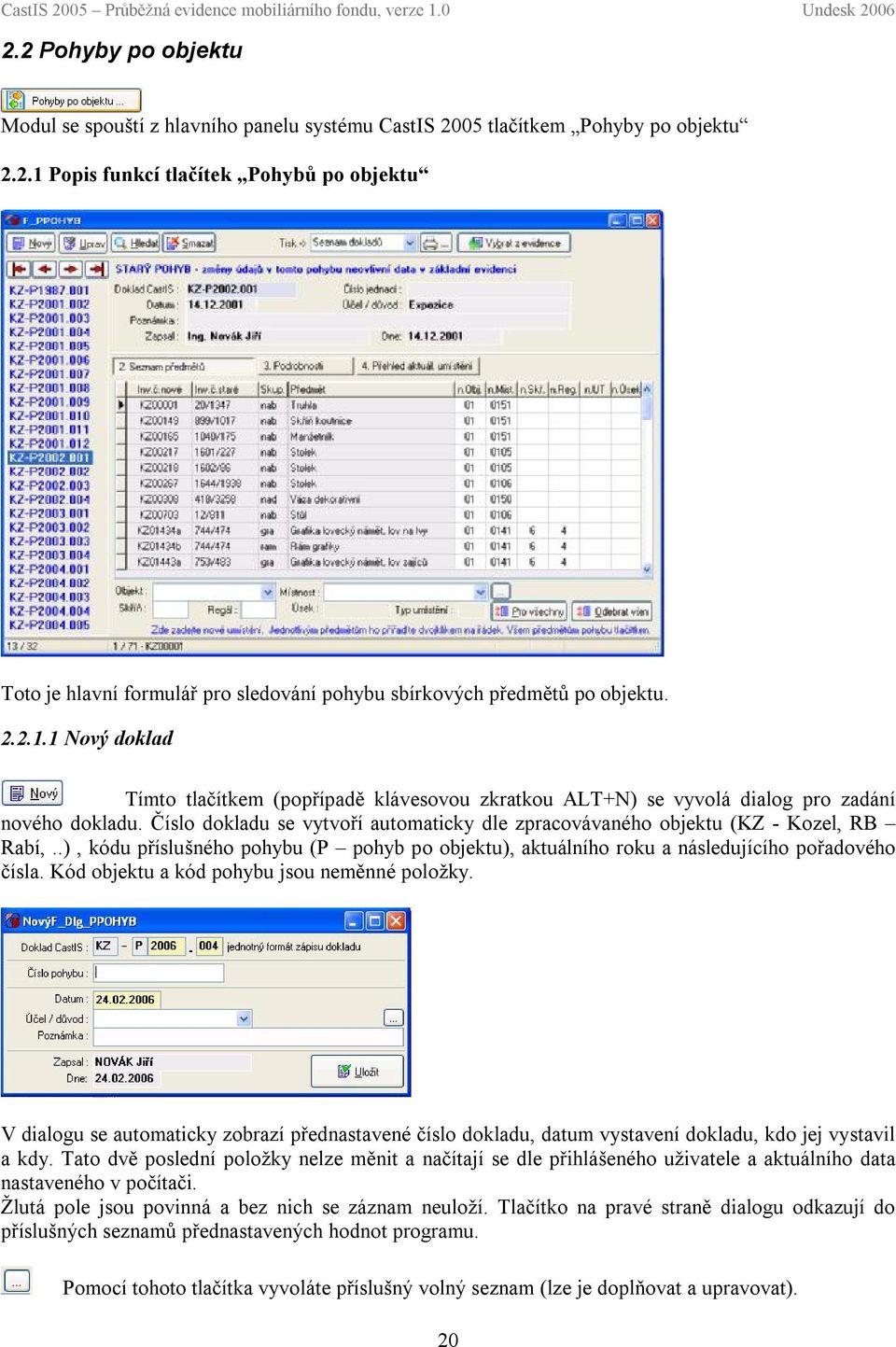 Číslo dokladu se vytvoří automaticky dle zpracovávaného objektu (KZ - Kozel, RB Rabí,..), kódu příslušného pohybu (P pohyb po objektu), aktuálního roku a následujícího pořadového čísla.