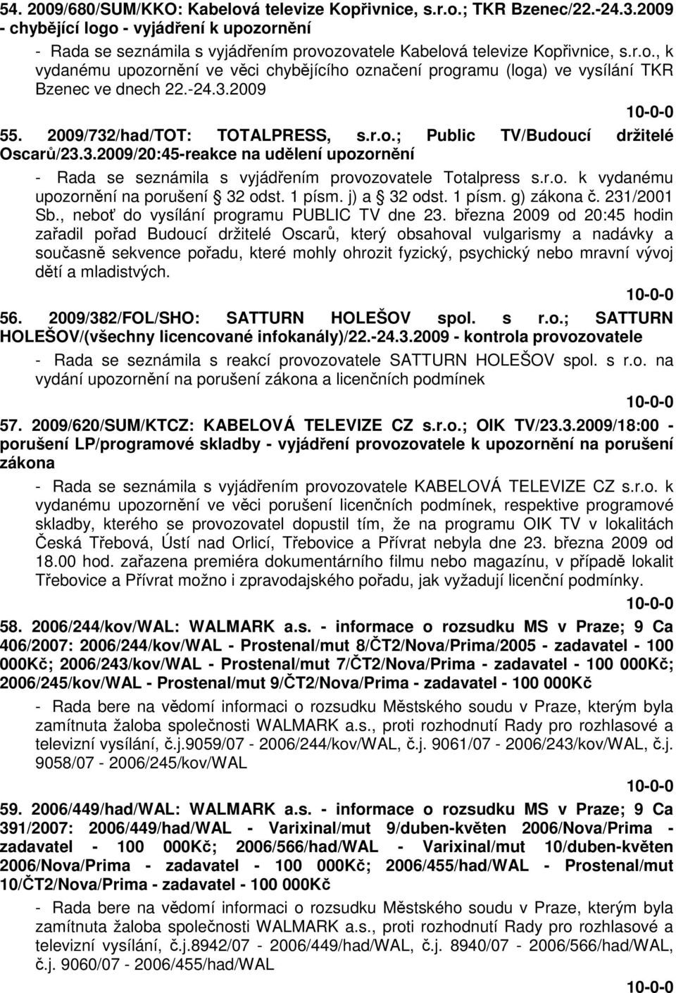 -24.3.2009 55. 2009/732/had/TOT: TOTALPRESS, s.r.o.; Public TV/Budoucí držitelé Oscarů/23.3.2009/20:45-reakce na udělení upozornění - Rada se seznámila s vyjádřením provozovatele Totalpress s.r.o. k vydanému upozornění na porušení 32 odst.