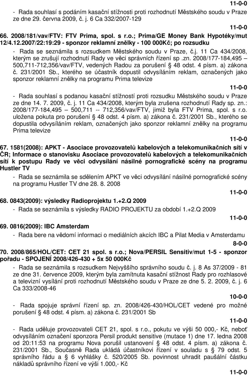 11 Ca 434/2008, kterým se zrušují rozhodnutí Rady ve věci správních řízení sp.zn. 2008/177-184,495 500,711-712,356/vav/FTV, vedených Radou za porušení 48 odst. 4 písm. a) zákona č. 231/2001 Sb.