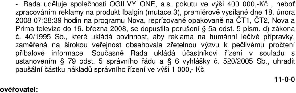 40/1995 Sb., které ukládá povinnost, aby reklama na humánní léčivé přípravky, zaměřená na širokou veřejnost obsahovala zřetelnou výzvu k pečlivému pročtení příbalové informace.