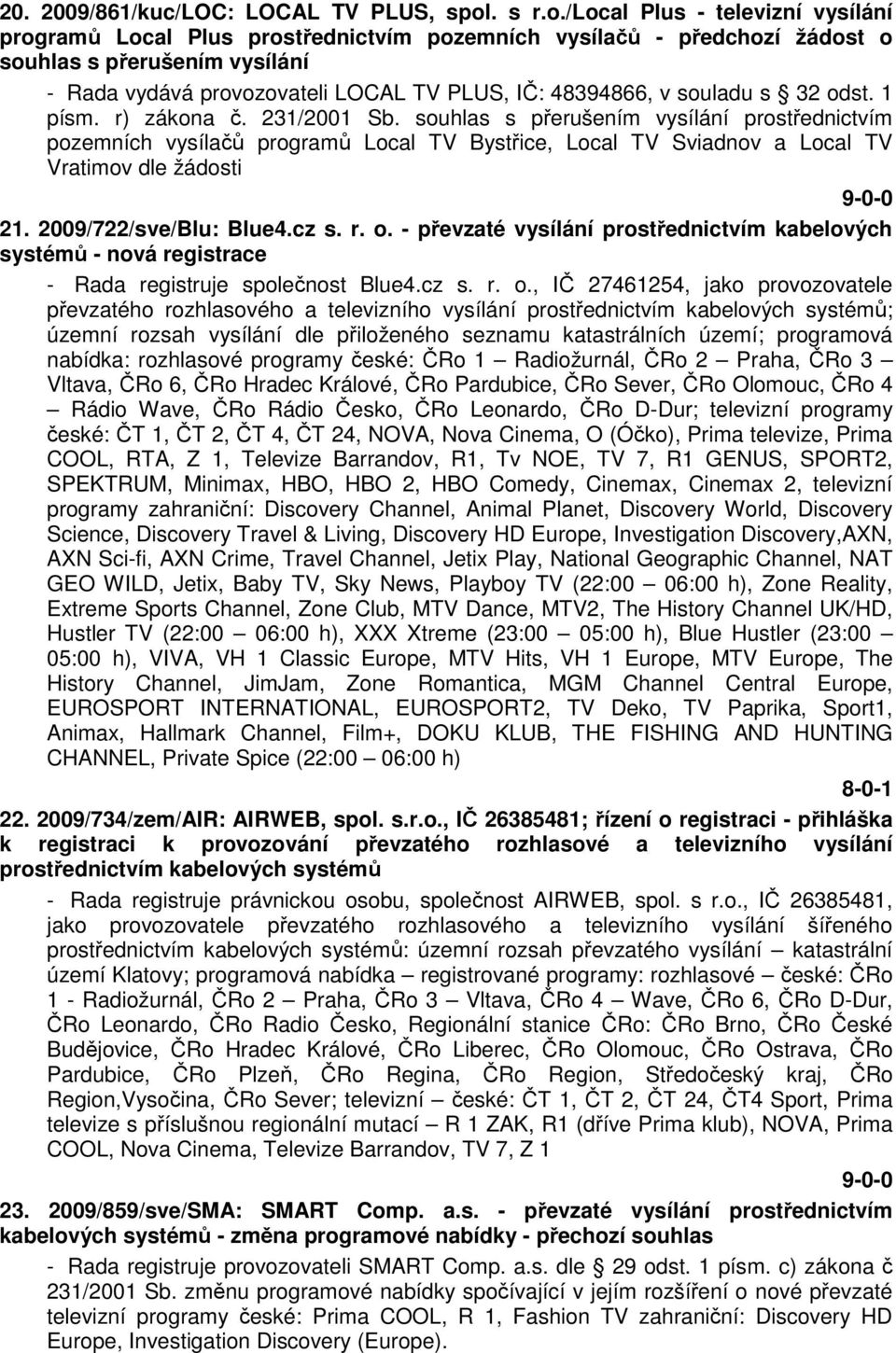 /local Plus - televizní vysílání programů Local Plus prostřednictvím pozemních vysílačů - předchozí žádost o souhlas s přerušením vysílání - Rada vydává provozovateli LOCAL TV PLUS, IČ: 48394866, v