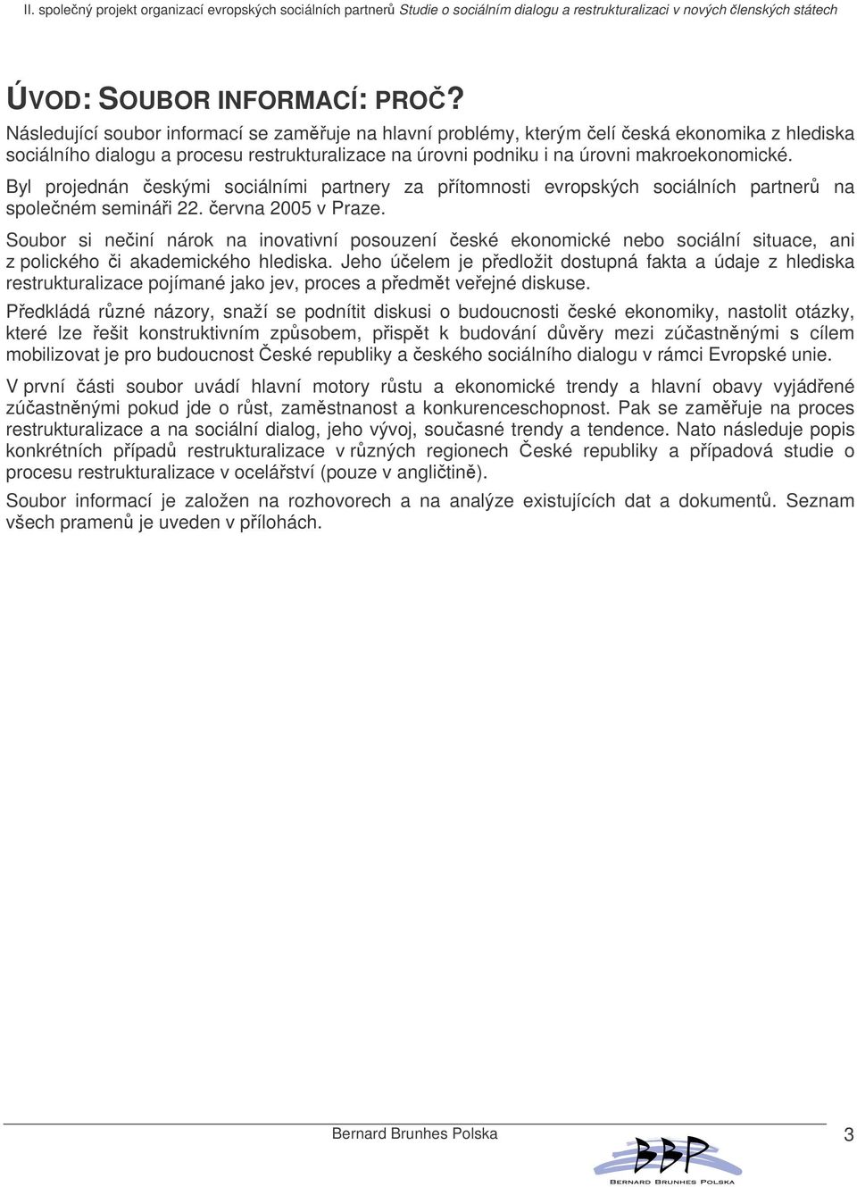 Byl projednán eskými sociálními partnery za pítomnosti evropských sociálních partner na spoleném seminái 22. ervna 2005 v Praze.
