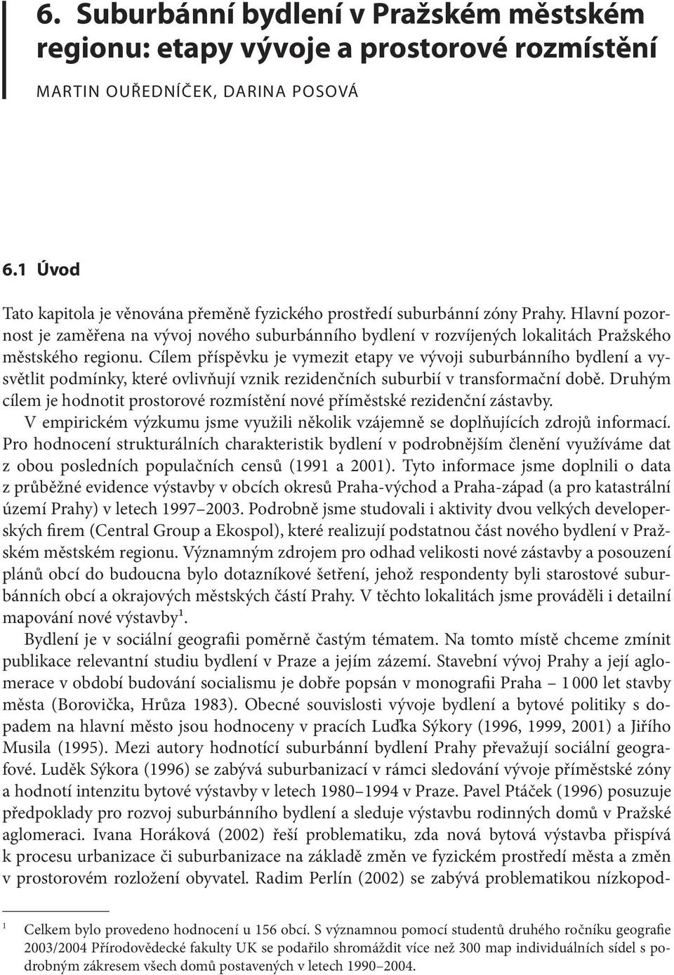 Hlavní pozornost je zaměřena na vývoj nového suburbánního bydlení v rozvíjených lokalitách Pražského městského regionu.