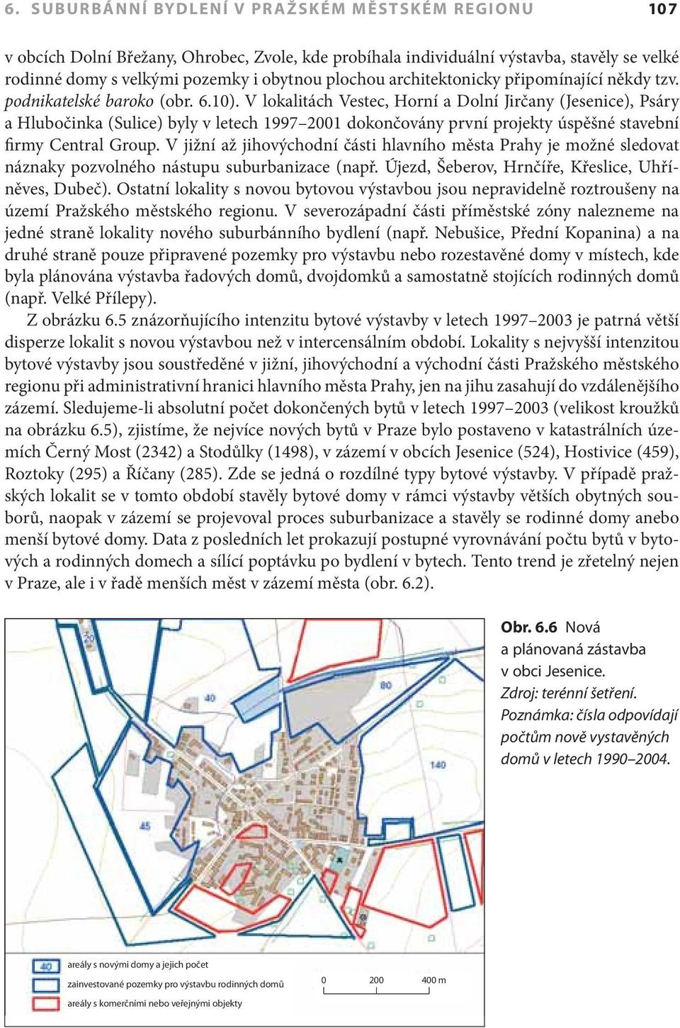 V lokalitách Vestec, Horní a Dolní Jirčany (Jesenice), Psáry a Hlubočinka (Sulice) byly v letech 1997 2001 dokončovány první projekty úspěšné stavební firmy Central Group.