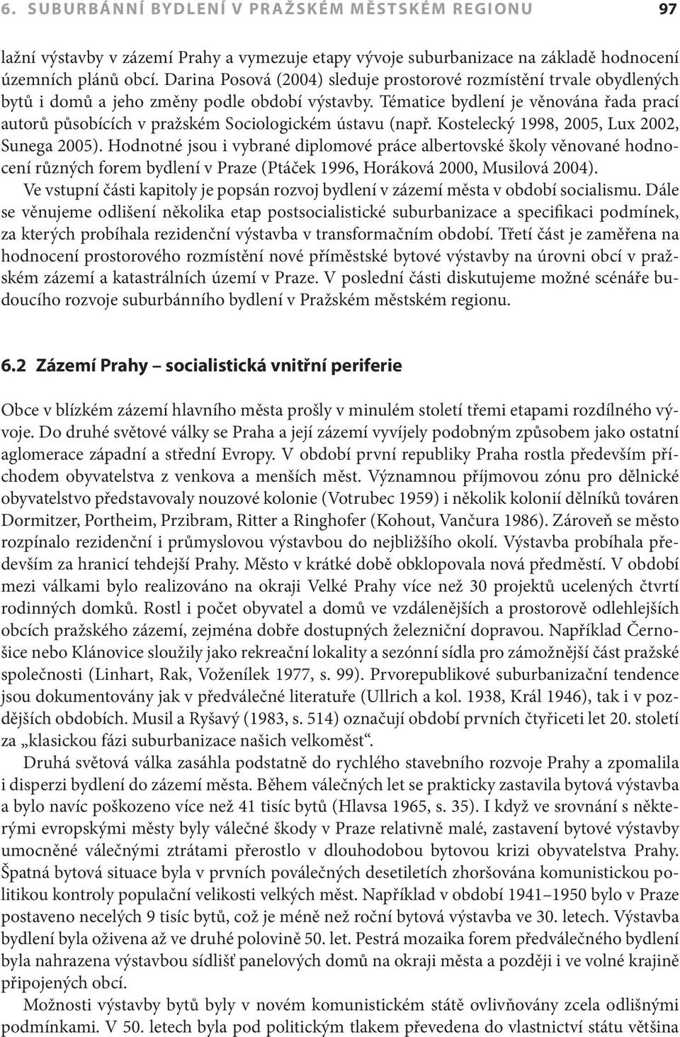 Tématice bydlení je věnována řada prací autorů působících v pražském Sociologickém ústavu (např. Kostelecký 1998, 2005, Lux 2002, Sunega 2005).