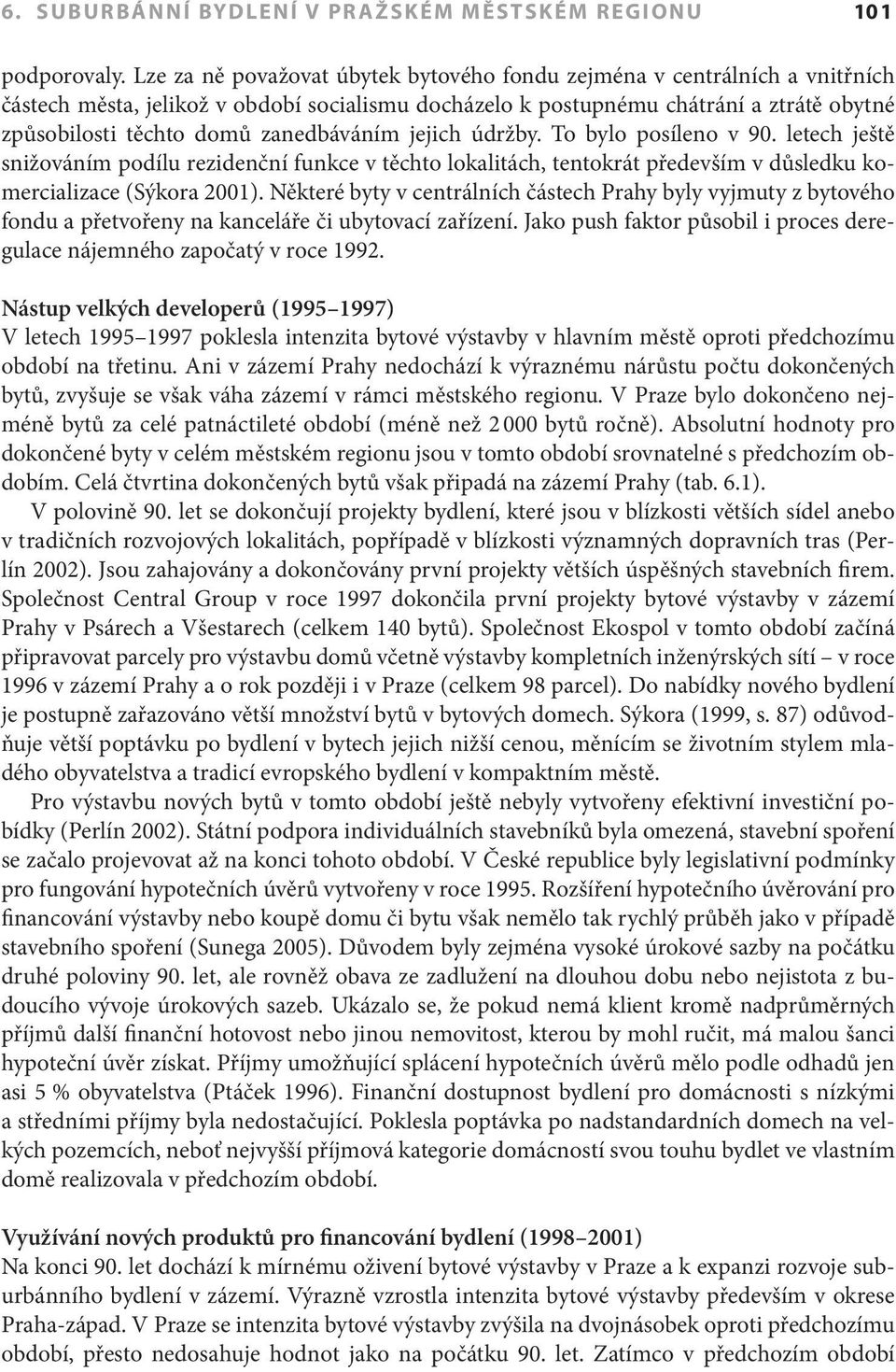 zanedbáváním jejich údržby. To bylo posíleno v 90. letech ještě snižováním podílu rezidenční funkce v těchto lokalitách, tentokrát především v důsledku komercializace (Sýkora 2001).