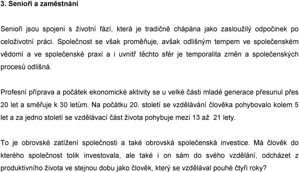 Profesní příprava a počátek ekonomické aktivity se u velké části mladé generace přesunul přes 20 let a směřuje k 0 letům. Na počátku 20.