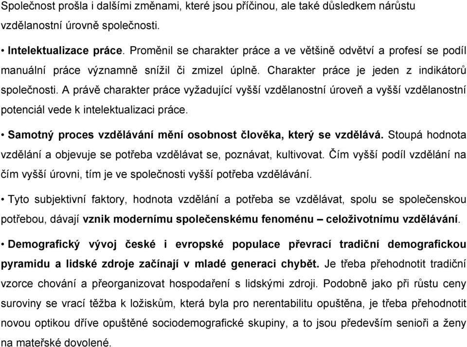 A právě charakter práce vyžadující vyšší vzdělanostní úroveň a vyšší vzdělanostní potenciál vede k intelektualizaci práce. Samotný proces vzdělávání mění osobnost člověka, který se vzdělává.