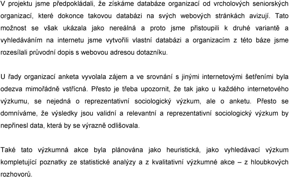 dopis s webovou adresou dotazníku. U řady organizací anketa vyvolala zájem a ve srovnání s jinými internetovými šetřeními byla odezva mimořádně vstřícná.