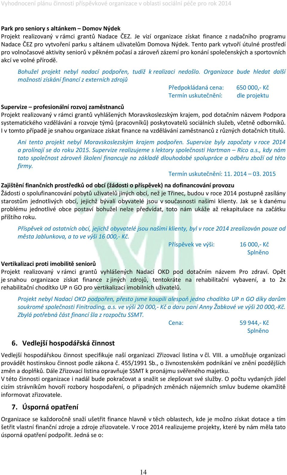 Tento park vytvoří útulné prostředí pro volnočasové aktivity seniorů v pěkném počasí a zároveň zázemí pro konání společenských a sportovních akcí ve volné přírodě.