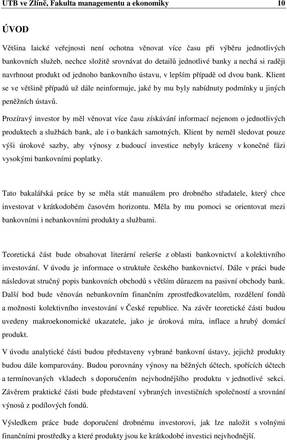 Klient se ve většině případů už dále neinformuje, jaké by mu byly nabídnuty podmínky u jiných peněžních ústavů.