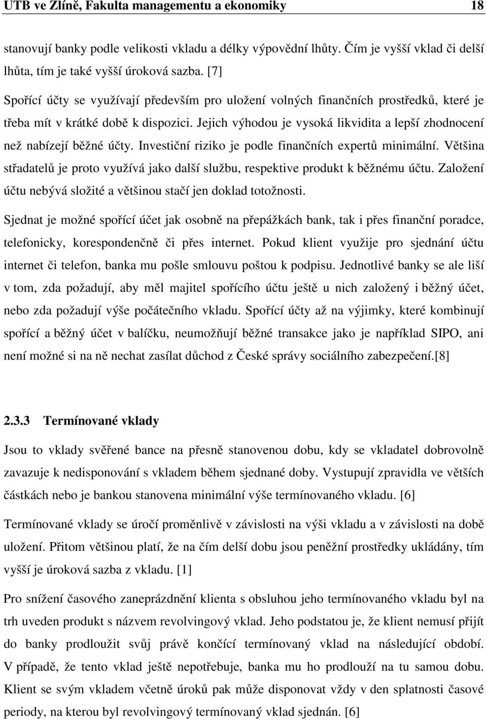 Jejich výhodou je vysoká likvidita a lepší zhodnocení než nabízejí běžné účty. Investiční riziko je podle finančních expertů minimální.