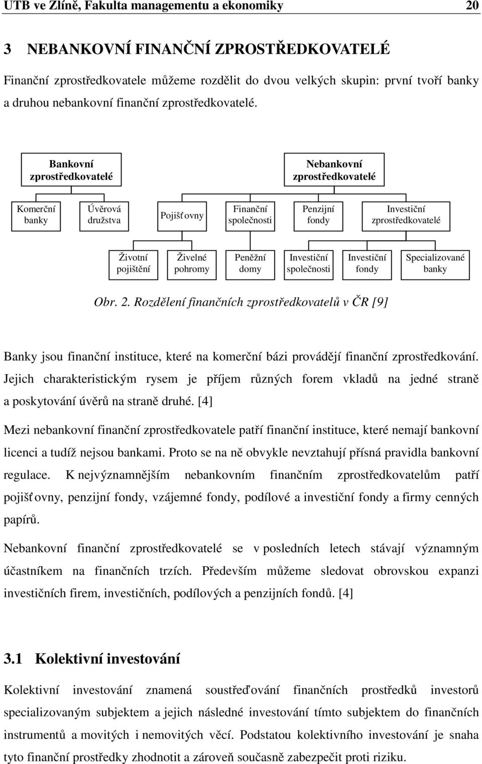 Bankovní zprostředkovatelé Nebankovní zprostředkovatelé Komerční banky Úvěrová družstva Pojišť ovny Finanční společnosti Penzijní fondy Investiční zprostředkovatelé Životní pojištění Živelné pohromy