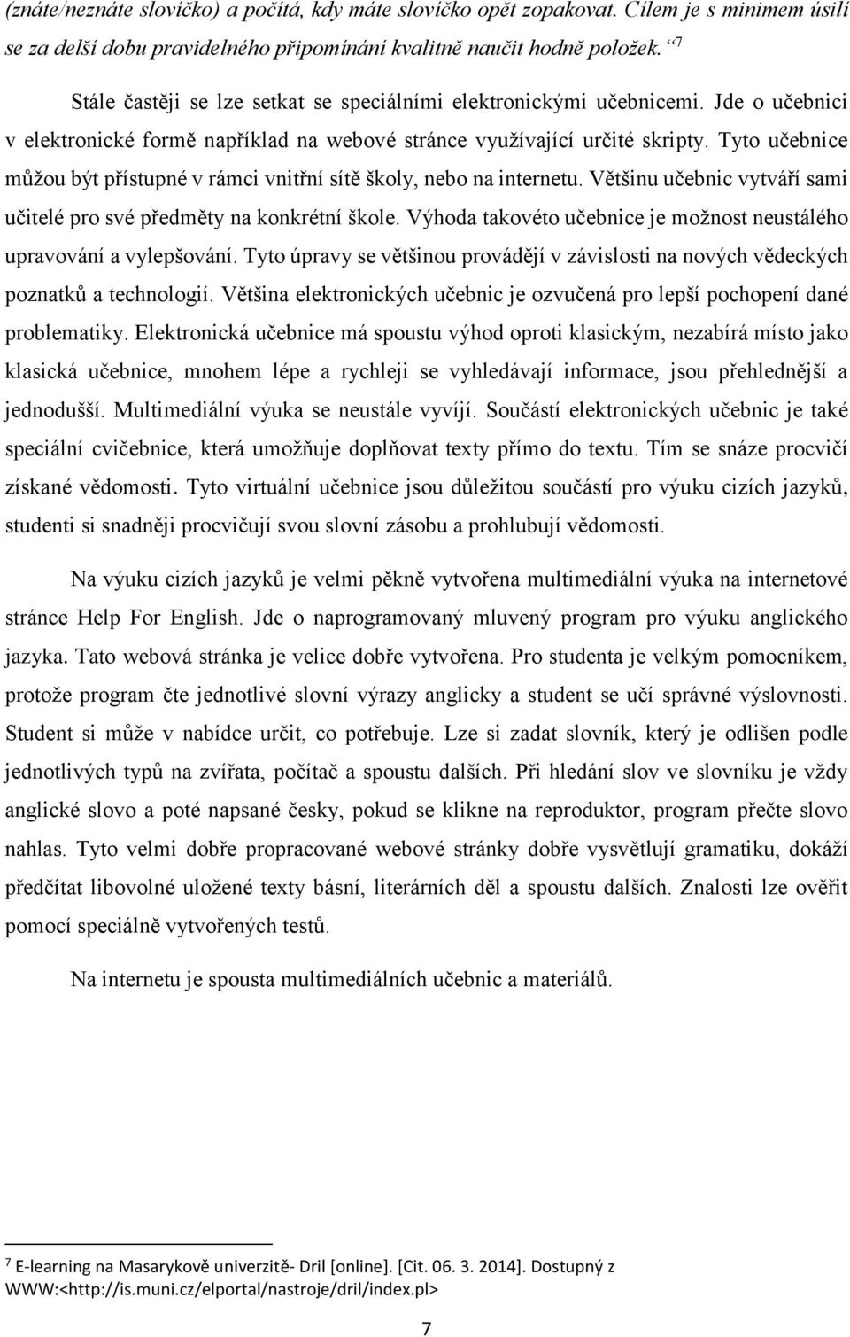 Tyto učebnice můžou být přístupné v rámci vnitřní sítě školy, nebo na internetu. Většinu učebnic vytváří sami učitelé pro své předměty na konkrétní škole.