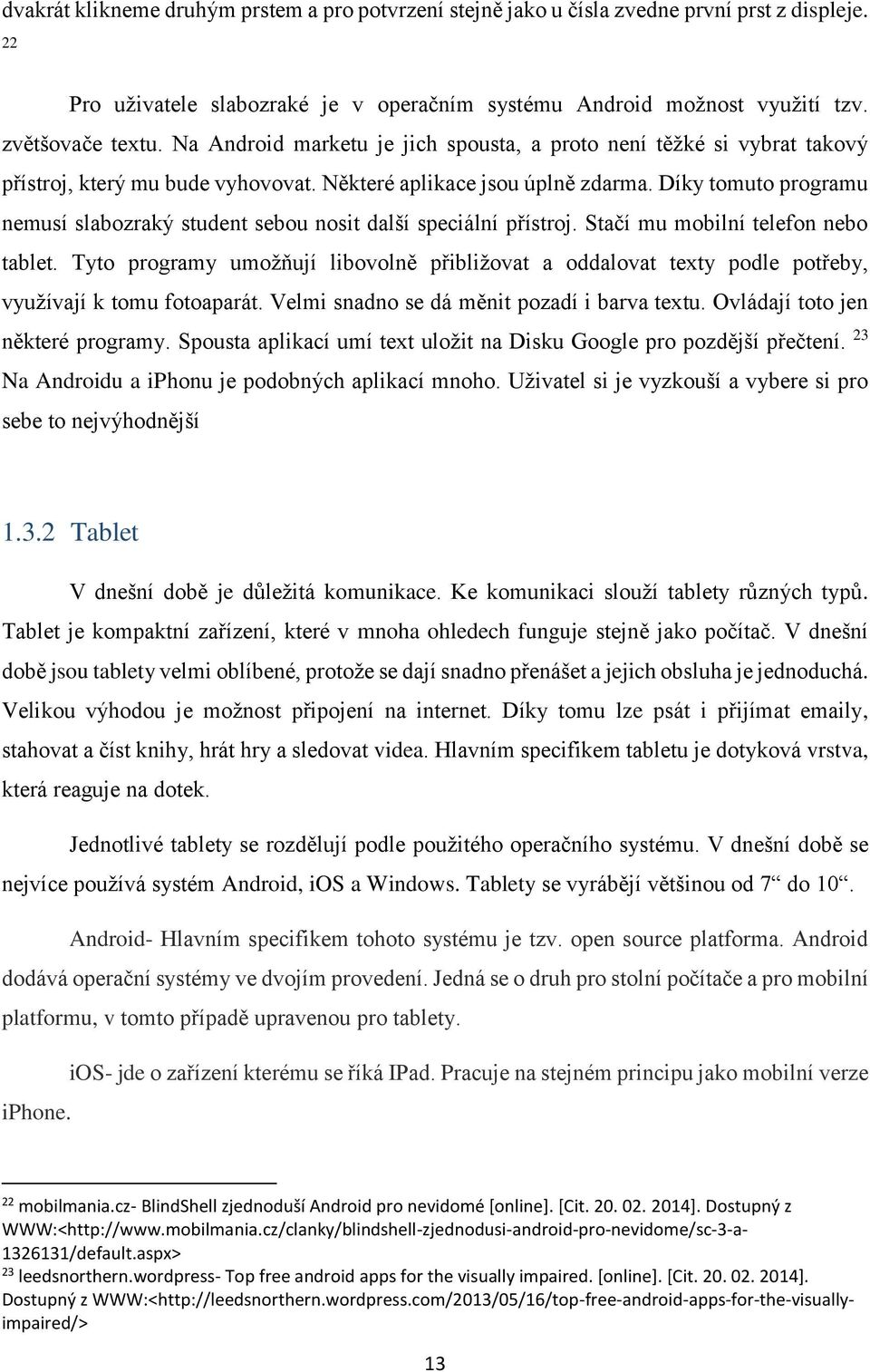 Díky tomuto programu nemusí slabozraký student sebou nosit další speciální přístroj. Stačí mu mobilní telefon nebo tablet.