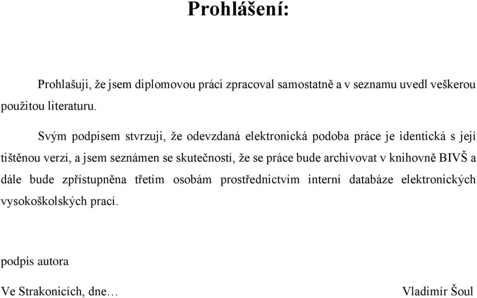 Svým podpisem stvrzuji, že odevzdaná elektronická podoba práce je identická s její tištěnou verzí, a jsem