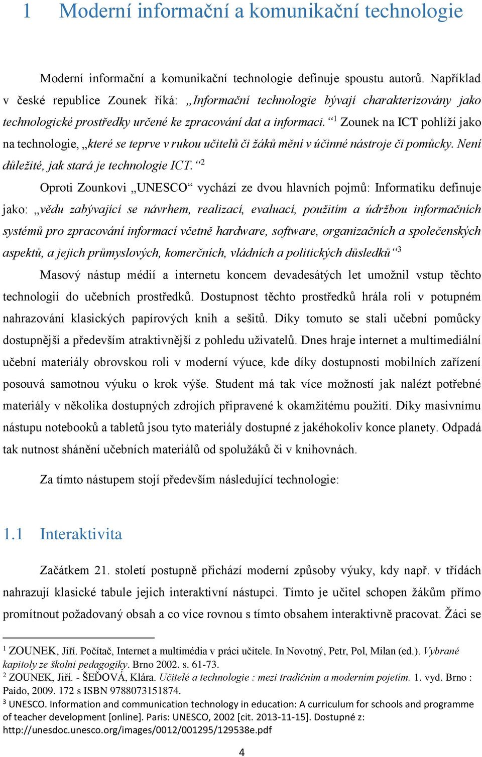 1 Zounek na ICT pohlíží jako na technologie, které se teprve v rukou učitelů či žáků mění v účinné nástroje či pomůcky. Není důležité, jak stará je technologie ICT.