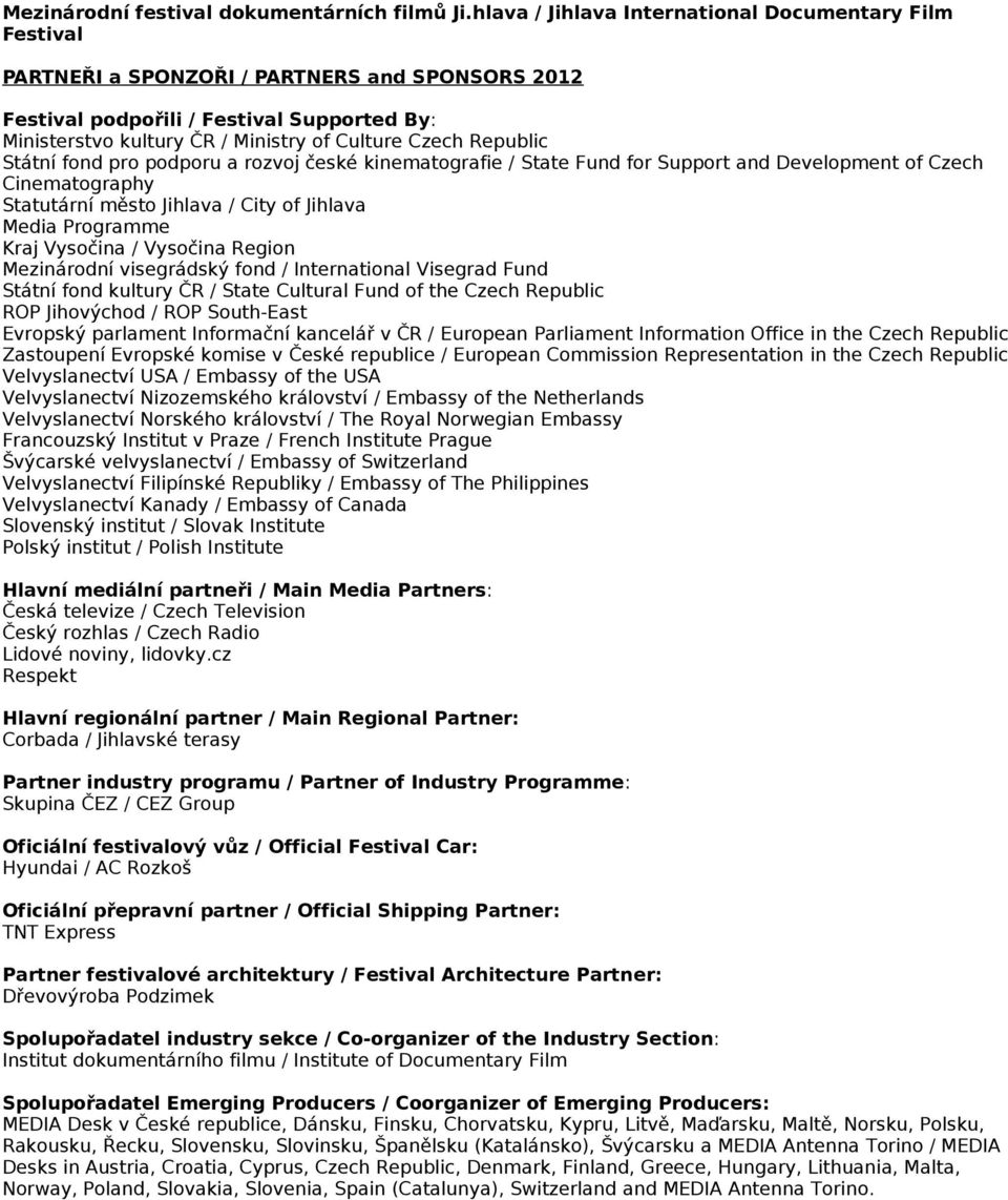 Czech Republic Státní fond pro podporu a rozvoj české kinematografie / State Fund for Support and Development of Czech Cinematography Statutární město Jihlava / City of Jihlava Media Programme Kraj