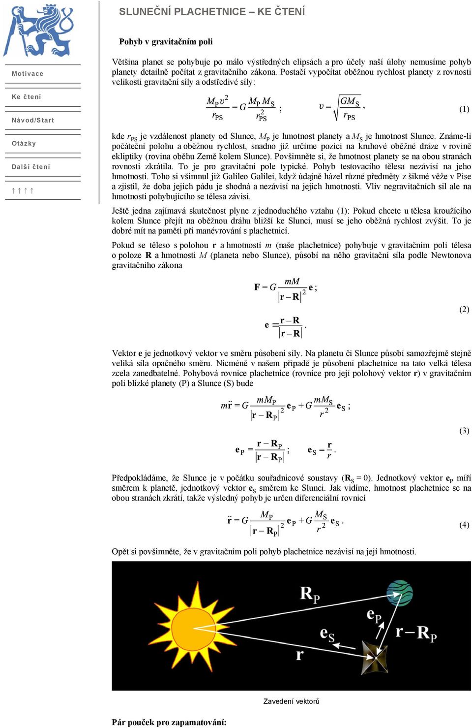 Postačí vypočítat oběžnou rychlost planety z rovnosti velikosti gravitační síly a odstředivé síly: kde r PS je vzdálenost planety od Slunce, M P je hmotnost planety a M S je hmotnost Slunce.